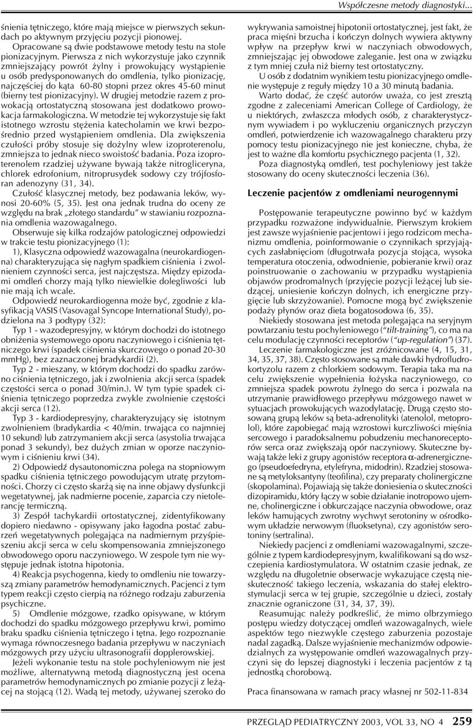 Pierwsza z nich wykorzystuje jako czynnik zmniejszaj¹cy powrót ylny i prowokuj¹cy wyst¹pienie u osób predysponowanych do omdlenia, tylko pionizacjê, najczêœciej do k¹ta 60-80 stopni przez okres 45-60