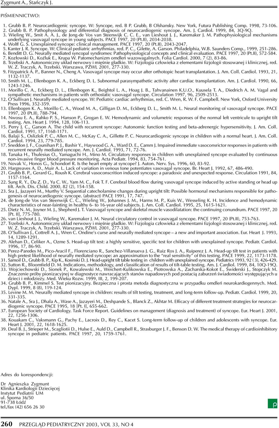 Pathophysiological mechanisms underlying vasovagal syncope in young subjects. PACE 1997, 20 (Pt.II), 2034-2038. 4. Wolff G. S. Unexplained syncope: clinical management. PACE 1997, 20 (Pt.II), 2043-2047.