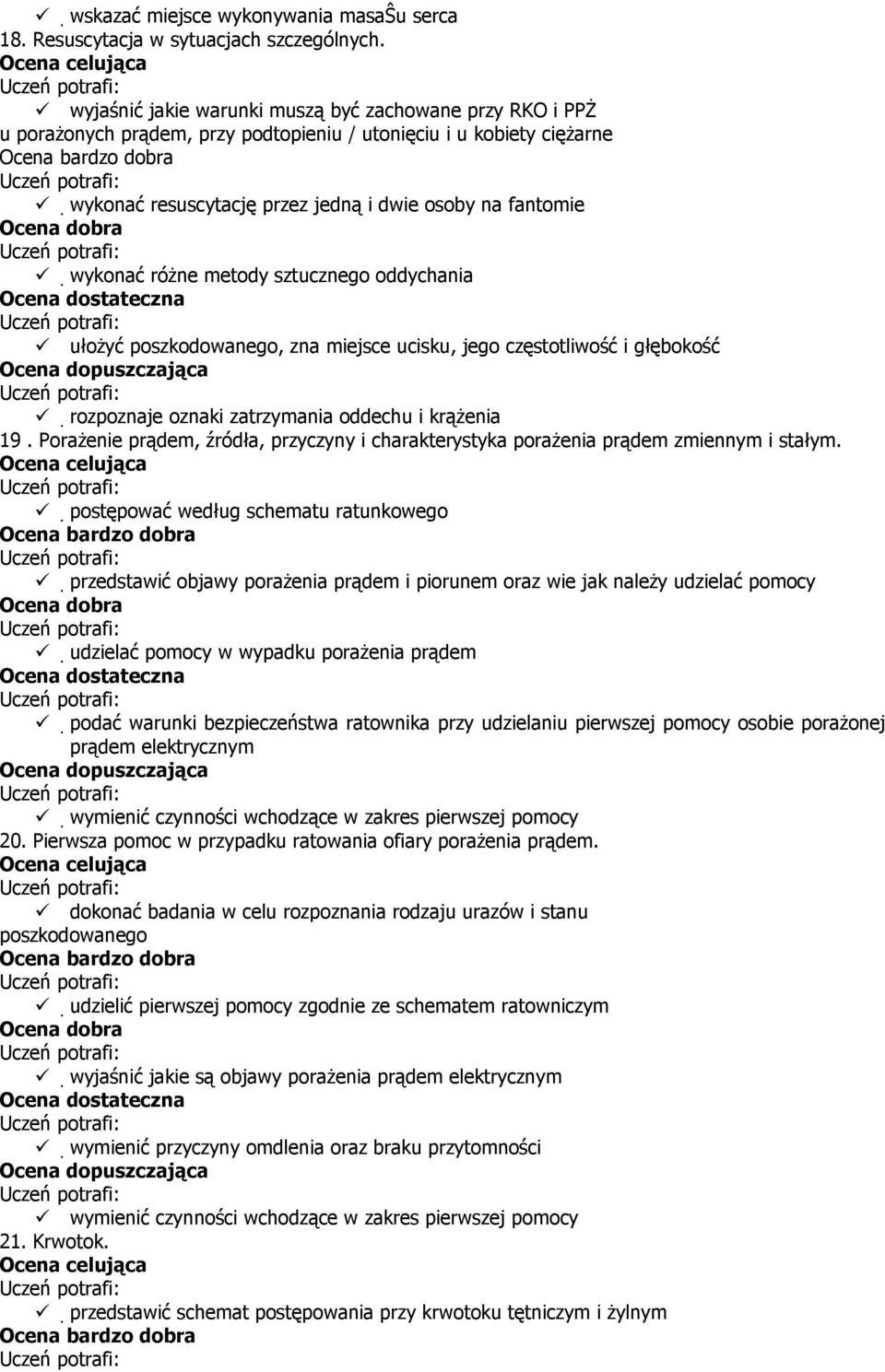 różne metody sztucznego oddychania ułożyć poszkodowanego, zna miejsce ucisku, jego częstotliwość i głębokość rozpoznaje oznaki zatrzymania oddechu i krążenia 19.