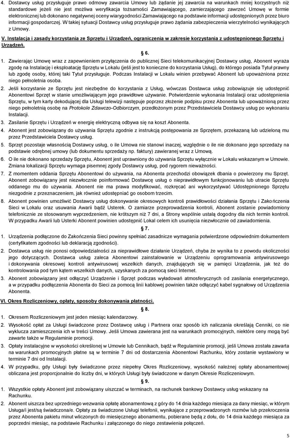 W takiej sytuacji Dostawcy usług przysługuje prawo żądania zabezpieczenia wierzytelności wynikających z Umowy. V.