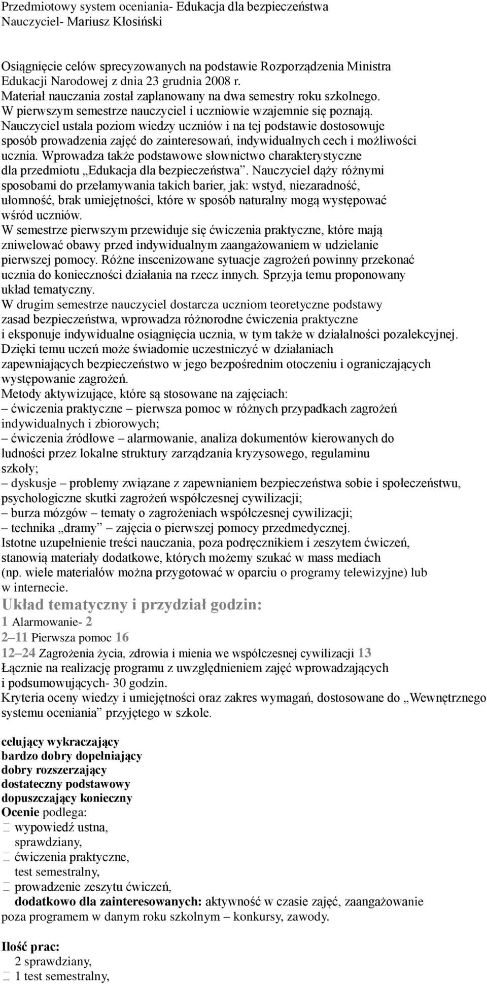 Nauczyciel ustala poziom wiedzy uczniów i na tej podstawie dostosowuje sposób prowadzenia zajęć do zainteresowań, indywidualnych cech i możliwości ucznia.