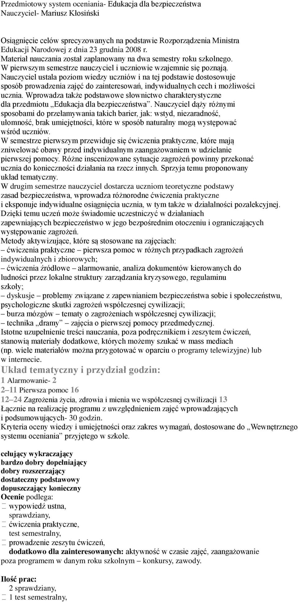 Nauczyciel ustala poziom wiedzy uczniów i na tej podstawie dostosowuje sposób prowadzenia zajęć do zainteresowań, indywidualnych cech i możliwości ucznia.