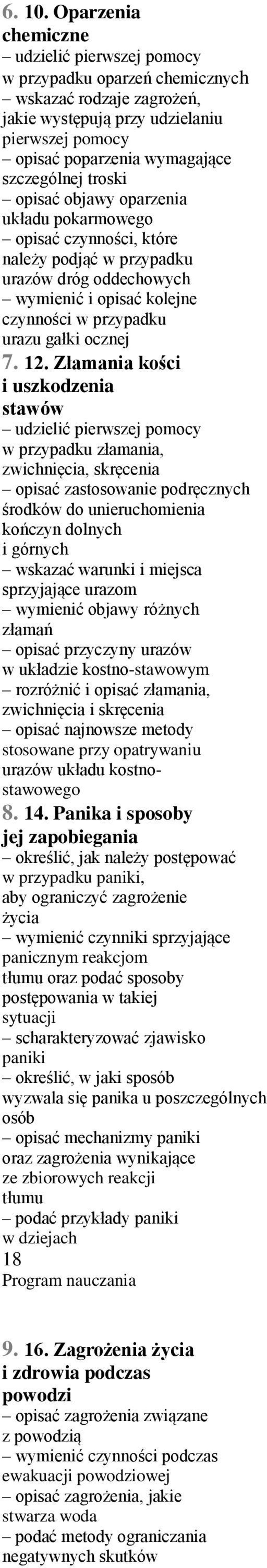 układu pokarmowego opisać czynności, które należy podjąć w przypadku urazów dróg oddechowych wymienić i opisać kolejne czynności w przypadku urazu gałki ocznej 7. 12.