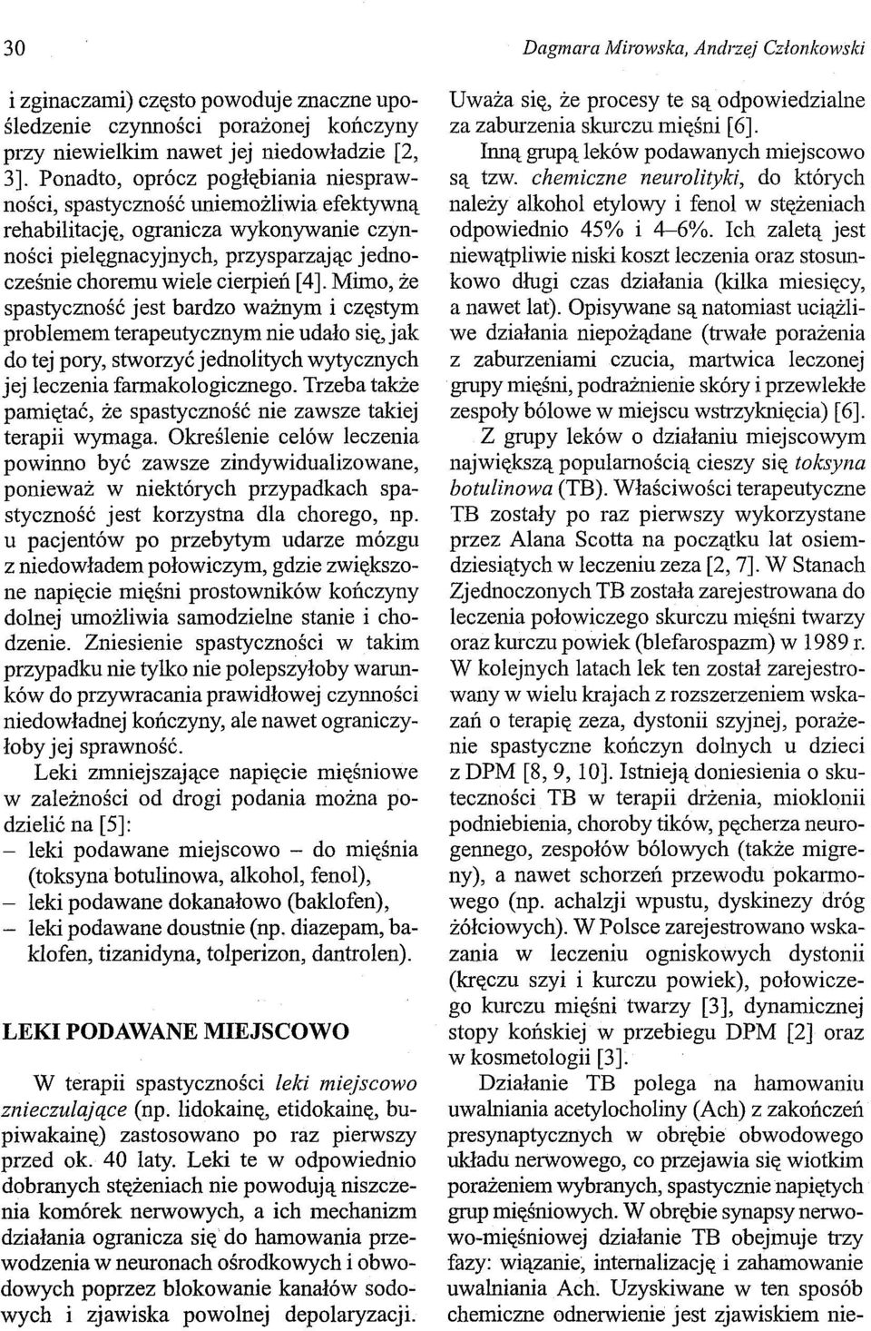Mimo, że spastyczność jest bardzo ważnym i częstym problemem terapeutycznym nie udało się, jak do tej pory, stworzyć jednolitych wytycznych jej leczenia farmakologicznego.