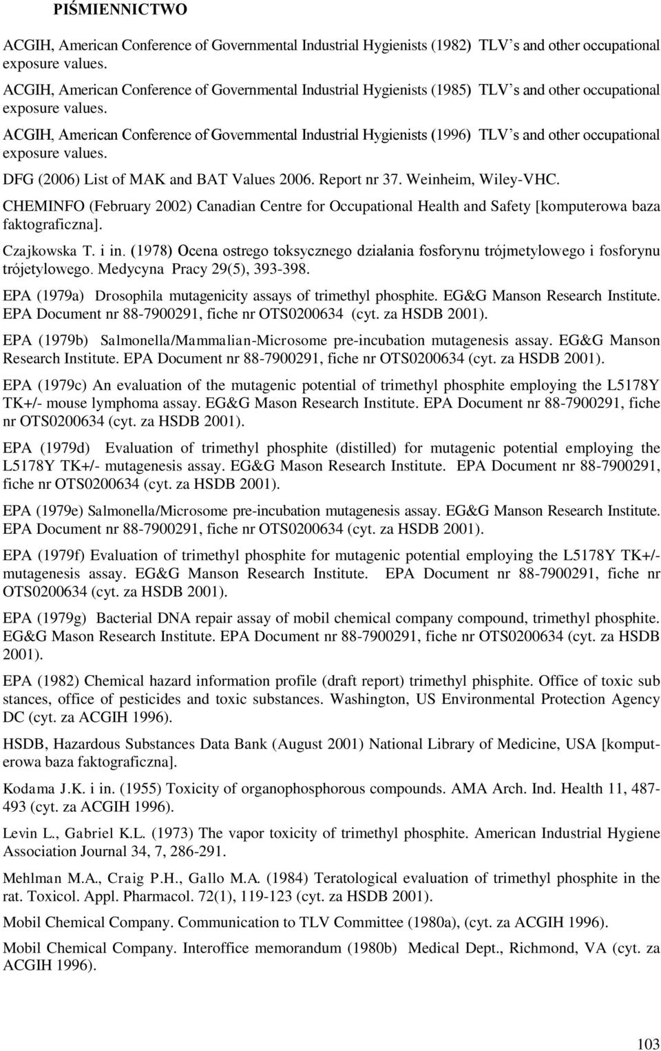 ACGIH, American Conference of Governmental Industrial Hygienists (1996) TLV s and other occupational exposure values. DFG (2006) List of MAK and BAT Values 2006. Report nr 37. Weinheim, Wiley-VHC.