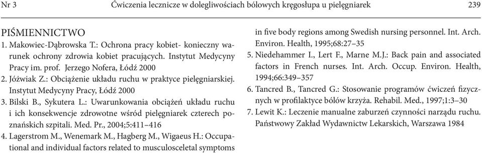 : Uwarunkowania obciążeń układu ruchu i ich konsekwencje zdrowotne wśród pielęgniarek czterech poznańskich szpitali. Med. Pr., 2004;5:411 416 4. Lagerstrom M., Wenemark M., Hagberg M., Wigaeus H.