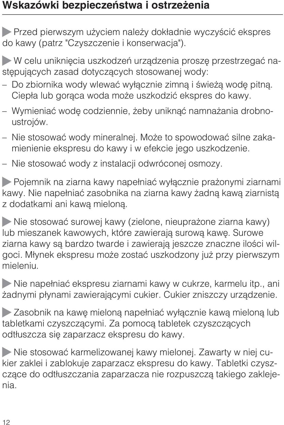 Ciep³a lub gor¹ca woda mo e uszkodziæ ekspres do kawy. Wymieniaæ wodê codziennie, eby unikn¹æ namna ania drobnoustrojów. Nie stosowaæ wody mineralnej.