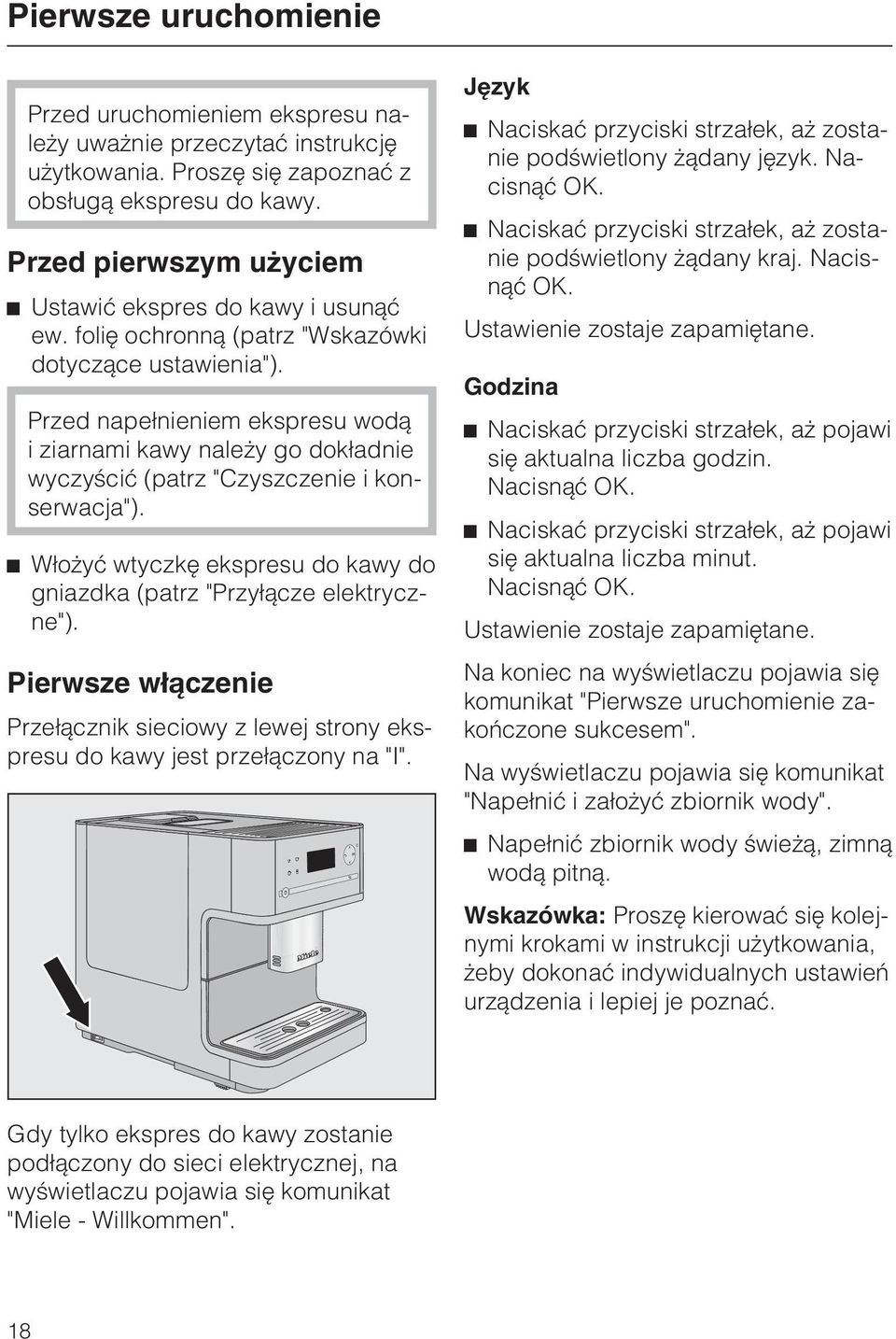 Przed nape³nieniem ekspresu wod¹ i ziarnami kawy nale y go dok³adnie wyczyœciæ (patrz "Czyszczenie i konserwacja"). W³o yæ wtyczkê ekspresu do kawy do gniazdka (patrz "Przy³¹cze elektryczne").