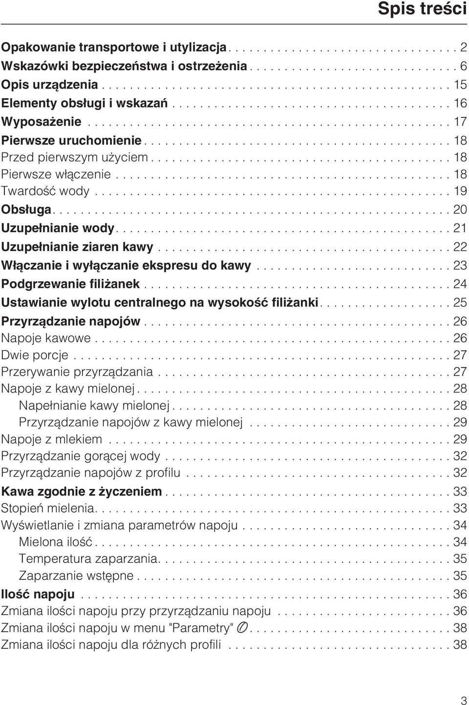 ..23 Podgrzewanie fili anek...24 Ustawianie wylotu centralnego na wysokoœæ fili anki....25 Przyrz¹dzanie napojów...26 Napoje kawowe...26 Dwie porcje...27 Przerywanie przyrz¹dzania.