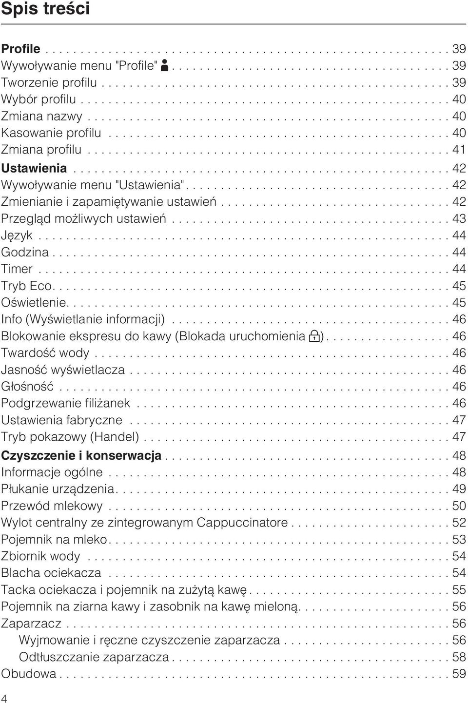 ...45 Info (Wyœwietlanie informacji)...46 Blokowanie ekspresu do kawy (Blokada uruchomienia )...46 Twardoœæ wody...46 Jasnoœæ wyœwietlacza...46 G³oœnoœæ...46 Podgrzewanie fili anek.