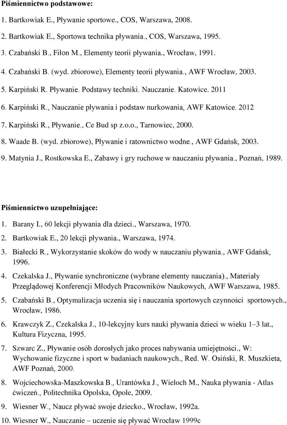 Karpiński R., Nauczanie pływania i podstaw nurkowania, AWF Katowice. 2012 7. Karpiński R., Pływanie., Ce Bud sp z.o.o., Tarnowiec, 2000. 8. Waade B. (wyd. zbiorowe), Pływanie i ratownictwo wodne.