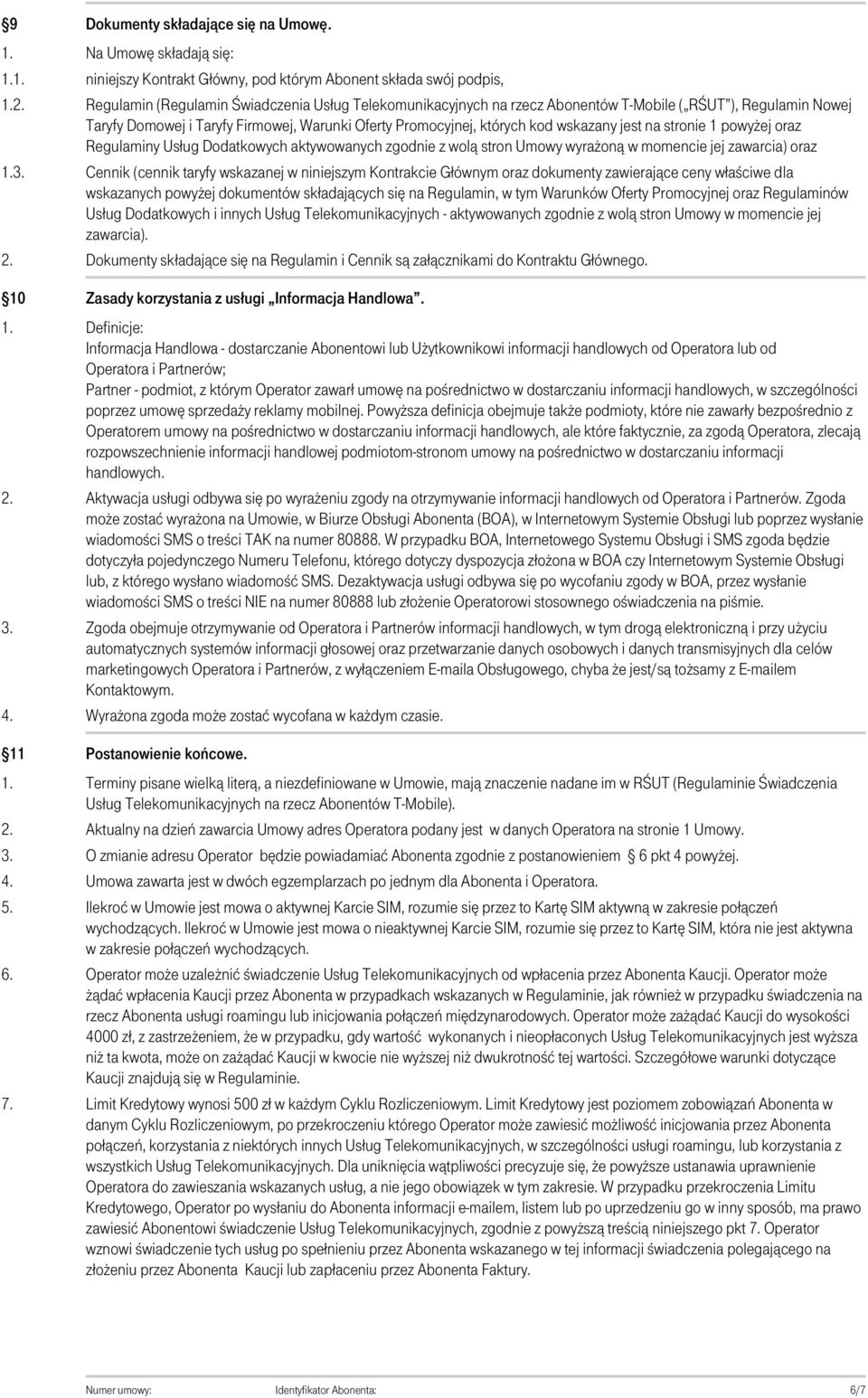 Nowej Taryfy Domowej i Taryfy Firmowej, Warunki Oferty Promocyjnej, których kod wskazany jest na stronie 1 powyżej oraz Regulaminy Usług Dodatkowych aktywowanych zgodnie z wolą stron Umowy wyrażoną w