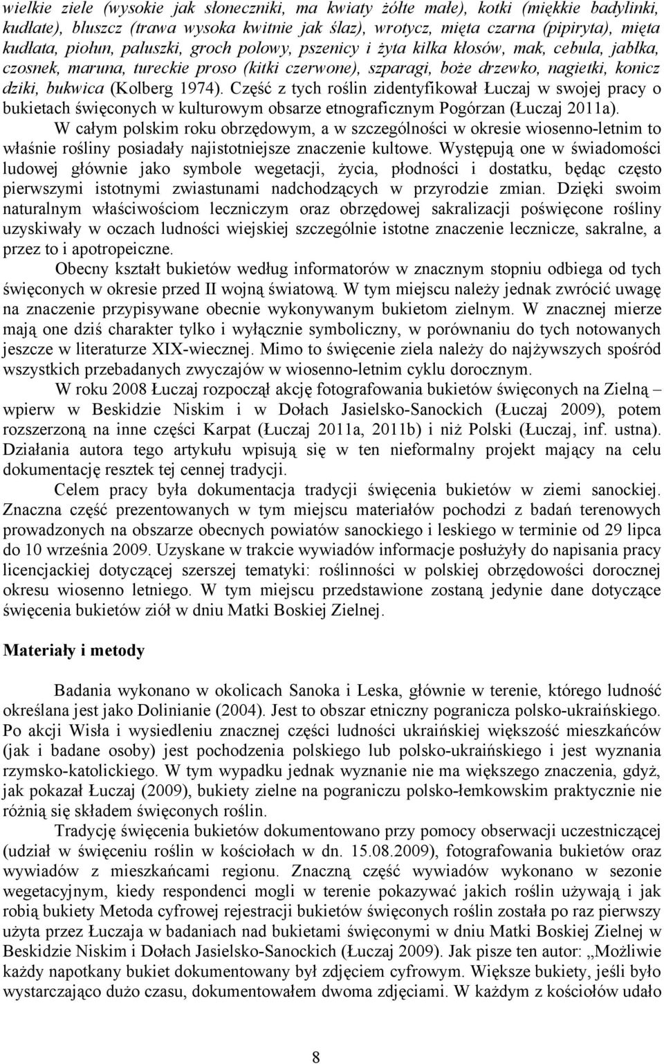 Część z tych roślin zidentyfikował Łuczaj w swojej pracy o bukietach święconych w kulturowym obsarze etnograficznym Pogórzan (Łuczaj 2011a).