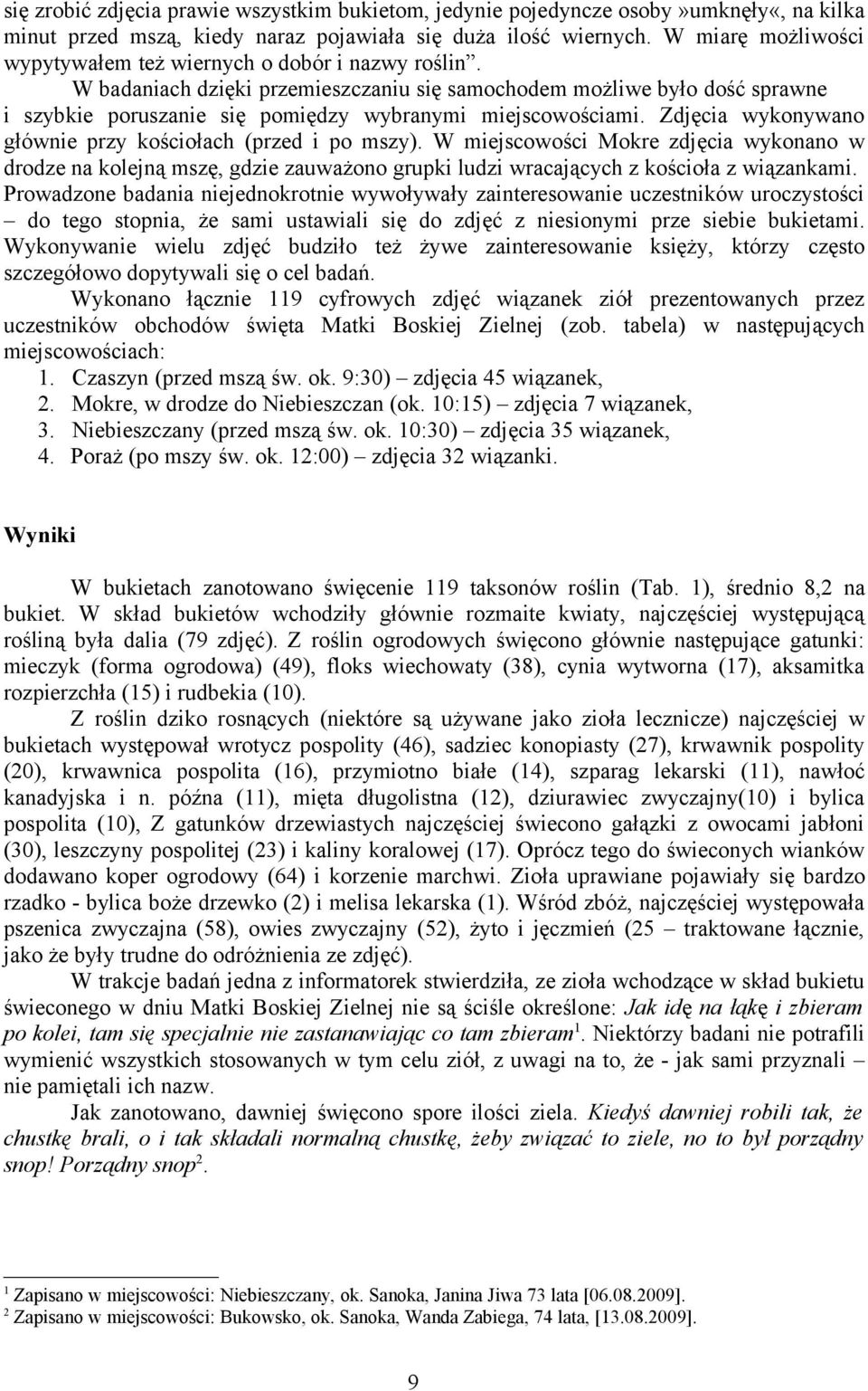 W badaniach dzięki przemieszczaniu się samochodem możliwe było dość sprawne i szybkie poruszanie się pomiędzy wybranymi miejscowościami. Zdjęcia wykonywano głównie przy kościołach (przed i po mszy).
