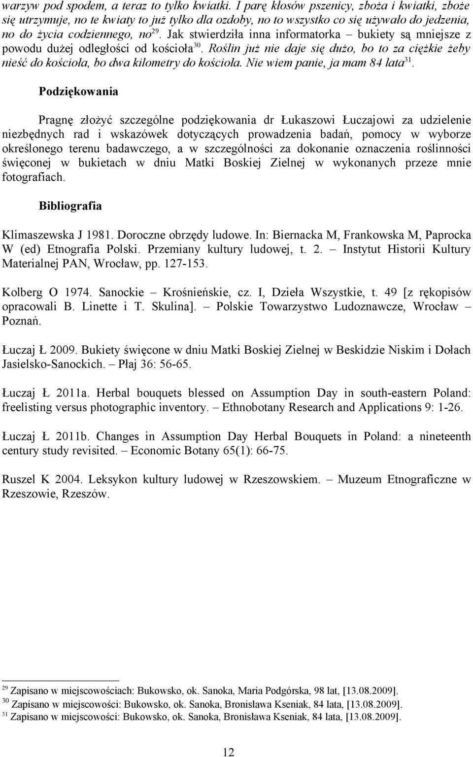 Jak stwierdziła inna informatorka bukiety są mniejsze z powodu dużej odległości od kościoła 30. Roślin już nie daje się dużo, bo to za ciężkie żeby nieść do kościoła, bo dwa kilometry do kościoła.