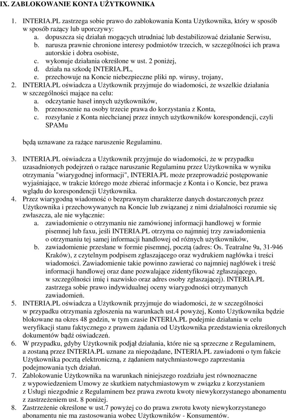 wykonuje działania określone w ust. 2 poniżej, d. działa na szkodę INTERIA.PL, e. przechowuje na Koncie niebezpieczne pliki np. wirusy, trojany, 2. INTERIA.PL oświadcza a Użytkownik przyjmuje do wiadomości, że wszelkie działania w szczególności mające na celu: a.