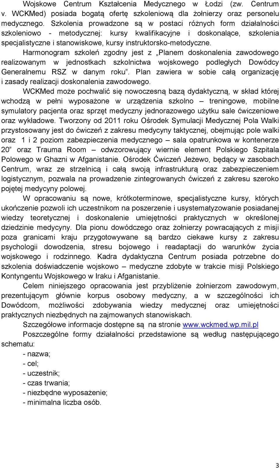 Harmonogram szkoleń zgodny jest z Planem doskonalenia zawodowego realizowanym w jednostkach szkolnictwa wojskowego podległych Dowódcy Generalnemu RSZ w danym roku.