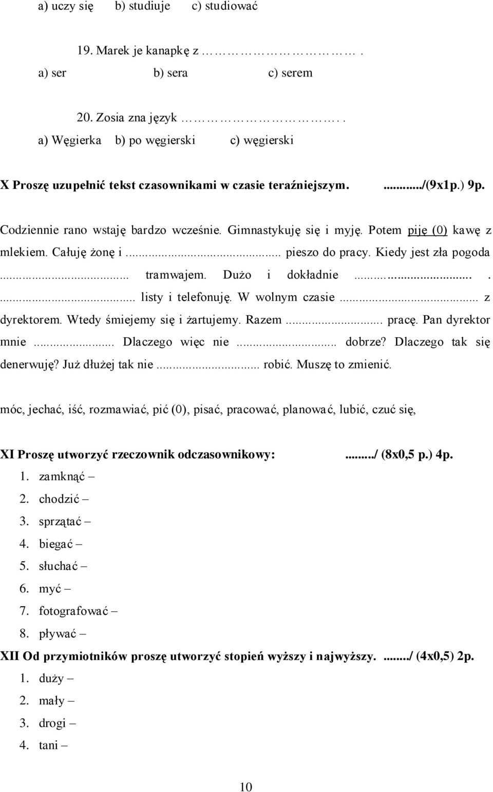 Potem piję (0) kawę z mlekiem. Całuję żonę i... pieszo do pracy. Kiedy jest zła pogoda... tramwajem. Dużo i dokładnie....... listy i telefonuję. W wolnym czasie... z dyrektorem.