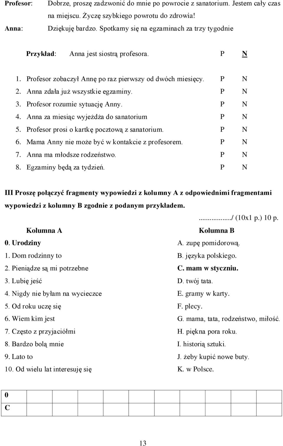 Profesor rozumie sytuację Anny. P N 4. Anna za miesiąc wyjeżdża do sanatorium P N 5. Profesor prosi o kartkę pocztową z sanatorium. P N 6. Mama Anny nie może być w kontakcie z profesorem. P N 7.