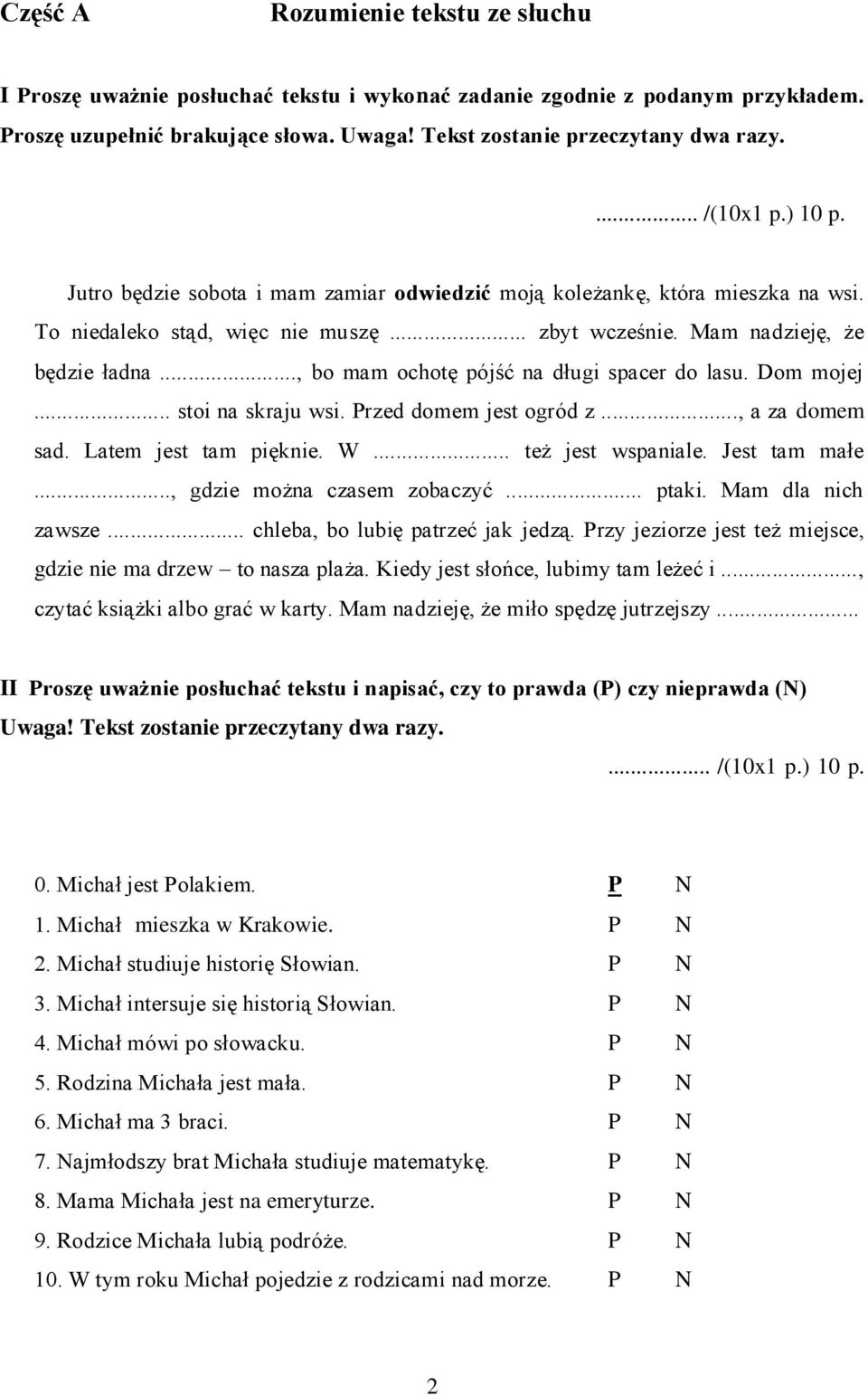 .., bo mam ochotę pójść na długi spacer do lasu. Dom mojej... stoi na skraju wsi. Przed domem jest ogród z..., a za domem sad. Latem jest tam pięknie. W... też jest wspaniale. Jest tam małe.