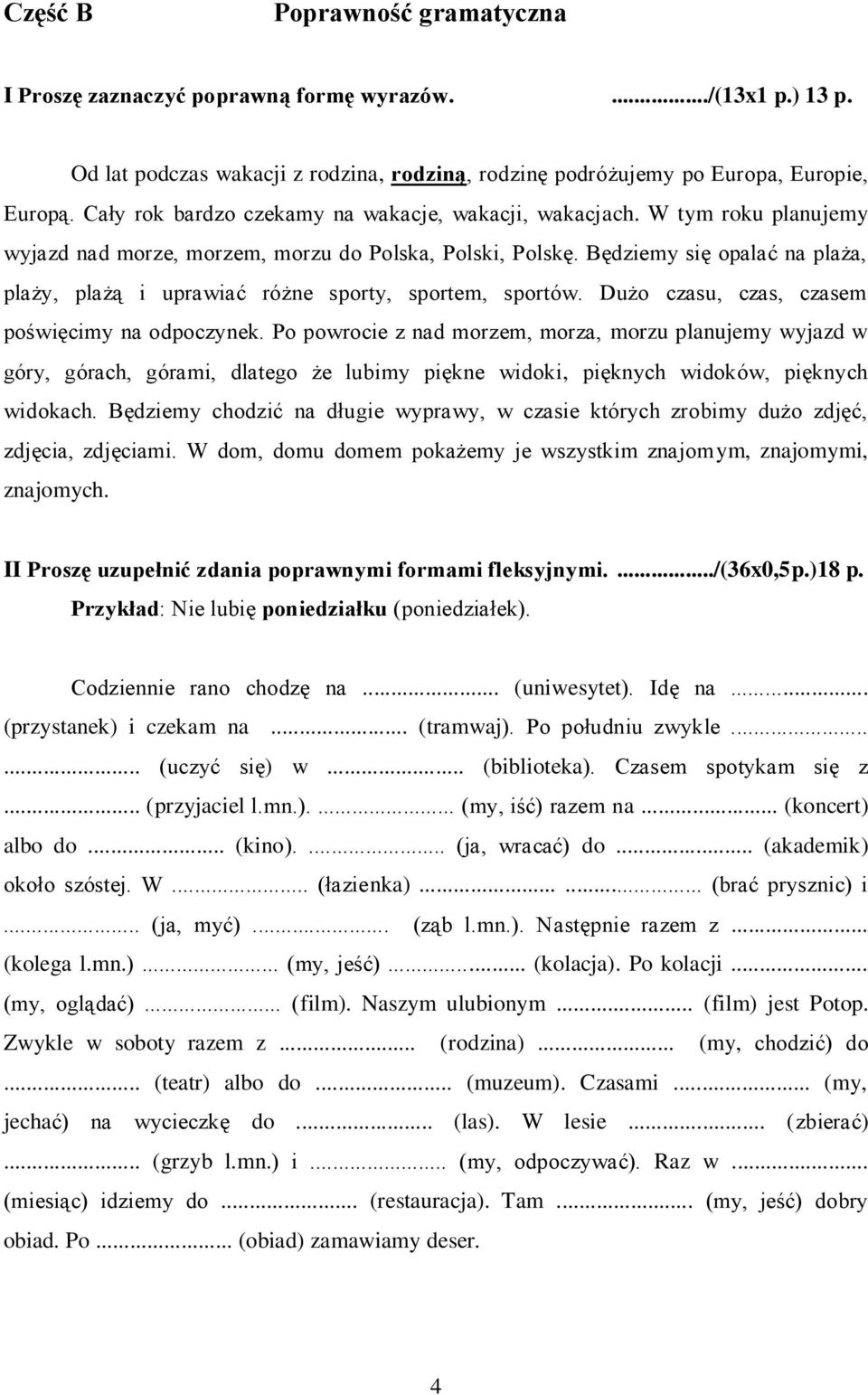 Będziemy się opalać na plaża, plaży, plażą i uprawiać różne sporty, sportem, sportów. Dużo czasu, czas, czasem poświęcimy na odpoczynek.