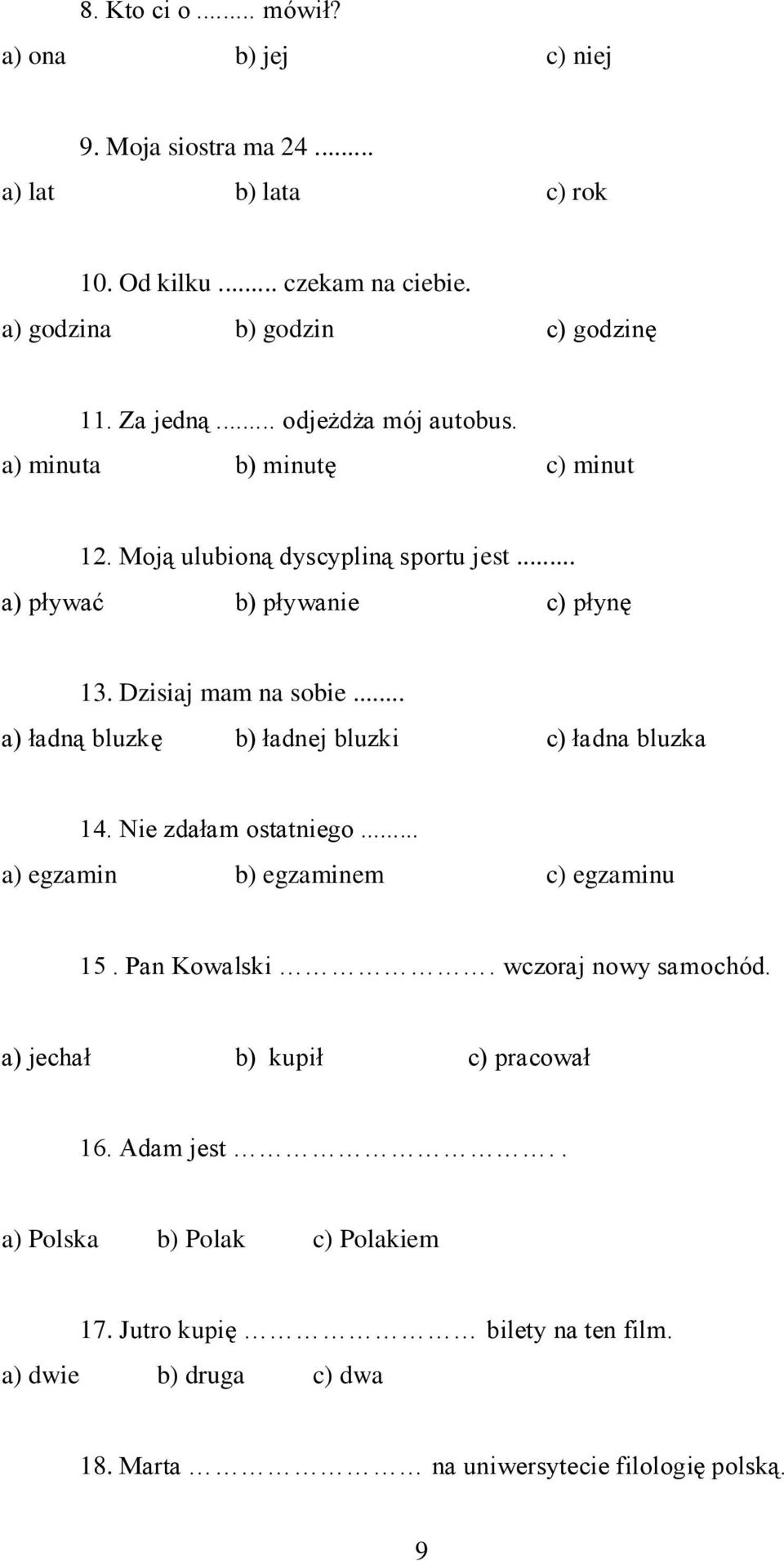 .. a) ładną bluzkę b) ładnej bluzki c) ładna bluzka 14. Nie zdałam ostatniego... a) egzamin b) egzaminem c) egzaminu 15. Pan Kowalski. wczoraj nowy samochód.