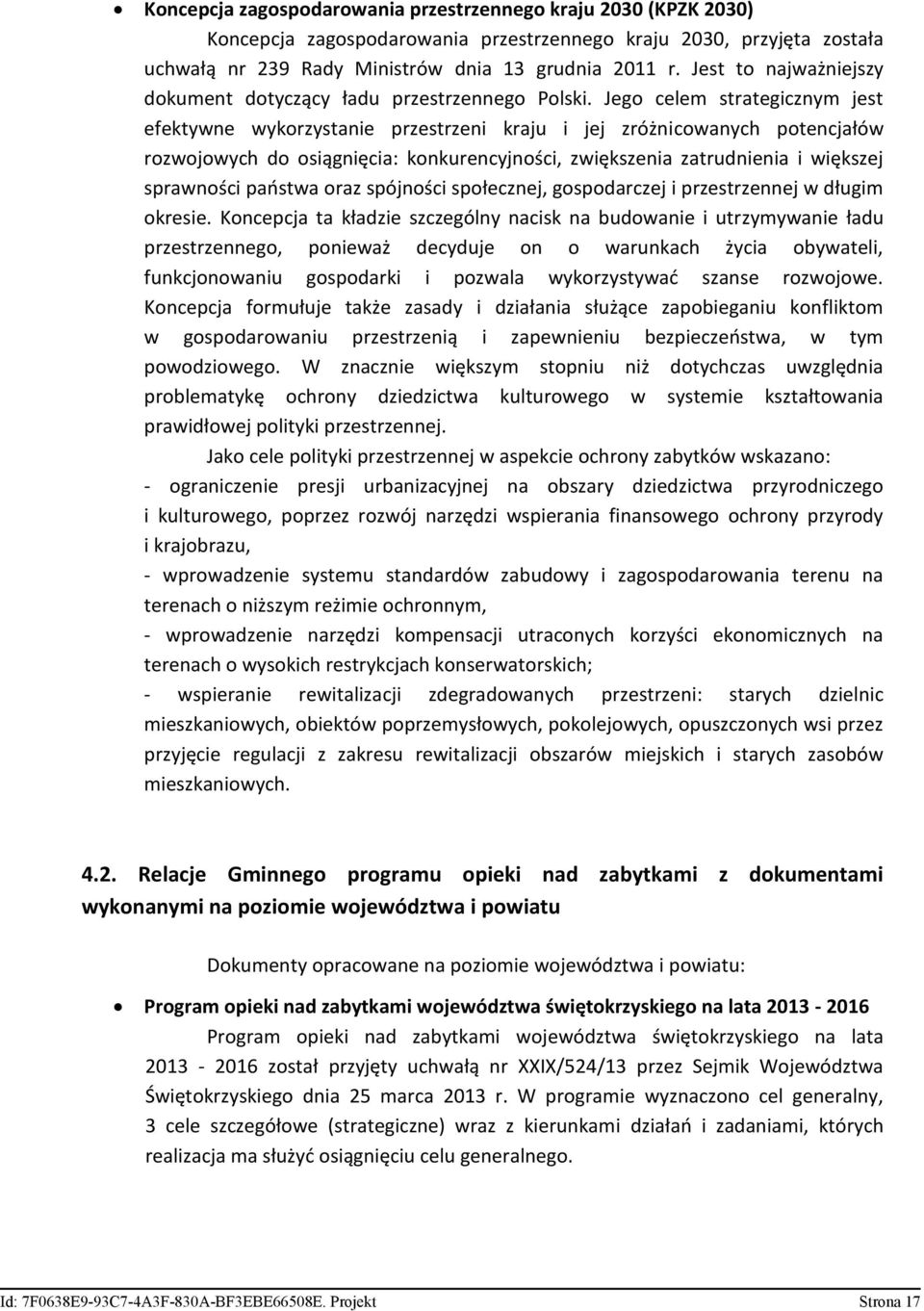 Jego celem strategicznym jest efektywne wykorzystanie przestrzeni kraju i jej zróżnicowanych potencjałów rozwojowych do osiągnięcia: konkurencyjności, zwiększenia zatrudnienia i większej sprawności