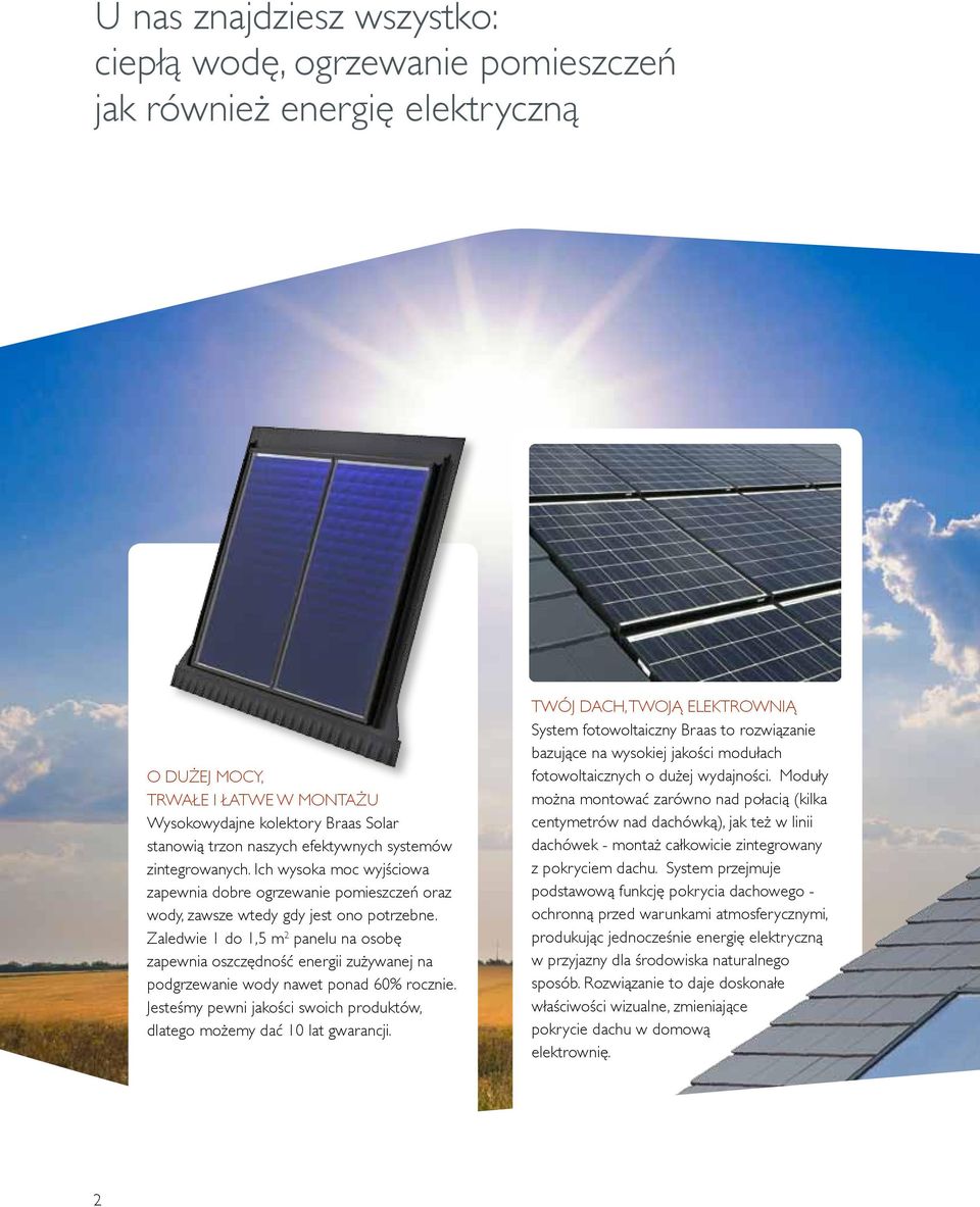 Zaledwie 1 do 1,5 m 2 panelu na osobę zapewnia oszczędność energii zużywanej na podgrzewanie wody nawet ponad 60% rocznie. Jesteśmy pewni jakości swoich produktów, dlatego możemy dać 10 lat gwarancji.