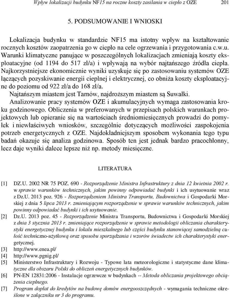 Najkorzystniejsze ekonomicznie wyniki uzyskuje się po zastosowaniu systemów OZE łączących pozyskiwanie energii cieplnej i elektrycznej, co obniża koszty eksploatacyjne do poziomu od 922 zł/a do 168
