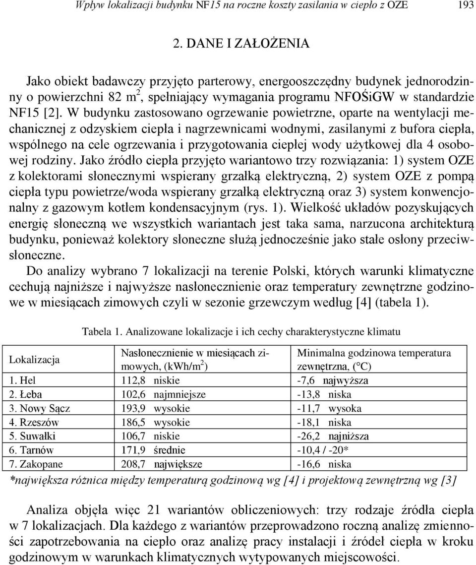 W budynku zastosowano ogrzewanie powietrzne, oparte na wentylacji mechanicznej z odzyskiem ciepła i nagrzewnicami wodnymi, zasilanymi z bufora ciepła, wspólnego na cele ogrzewania i przygotowania