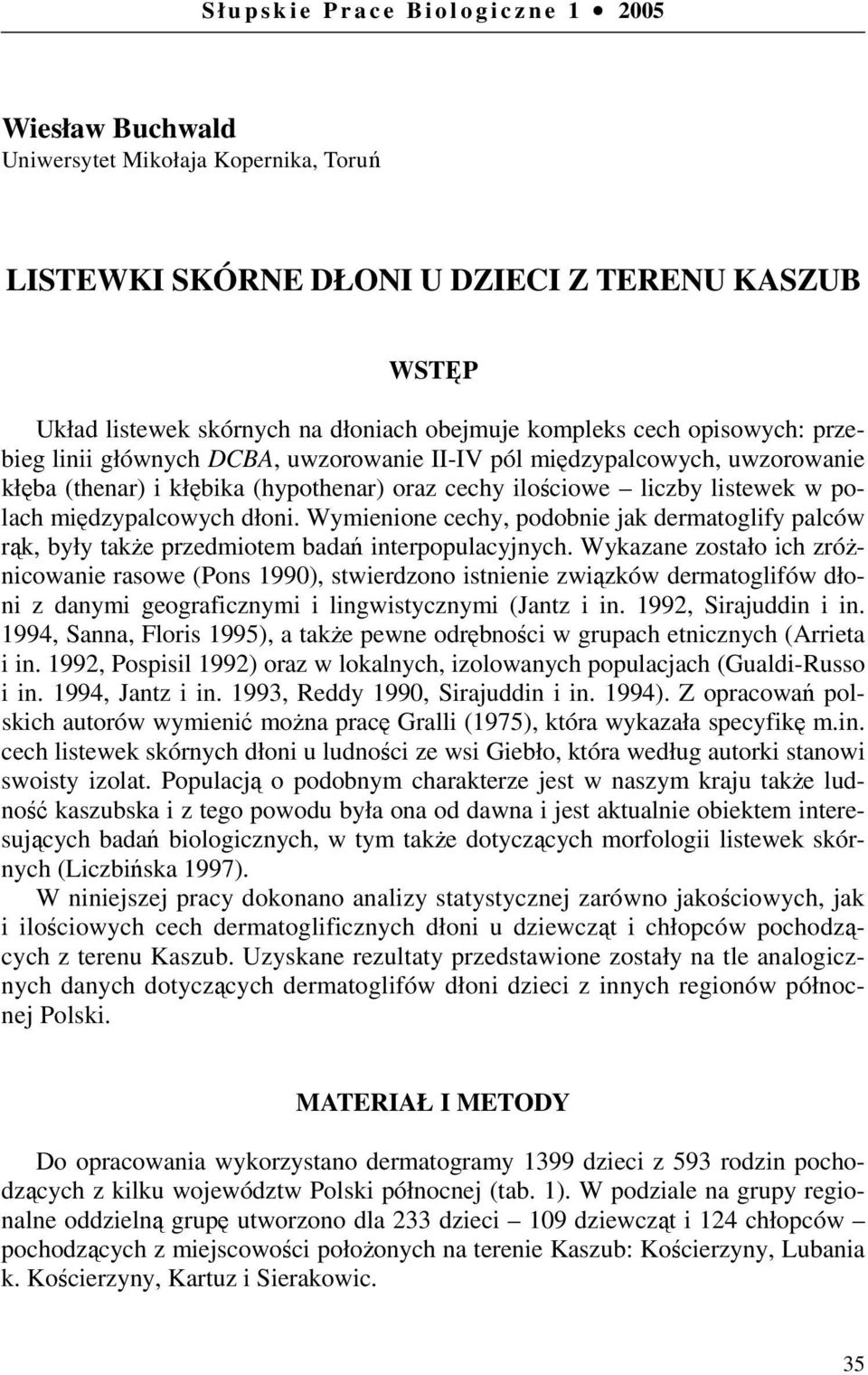 międzypalcowych dłoni. Wymienione cechy, podobnie jak dermatoglify palców rąk, były także przedmiotem badań interpopulacyjnych.