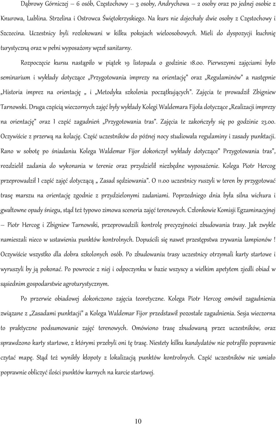 Mieli do dyspozycji kuchnię turystyczną oraz w pełni wyposażony węzeł sanitarny. Rozpoczęcie kursu nastąpiło w piątek 19 listopada o godzinie 18.00.