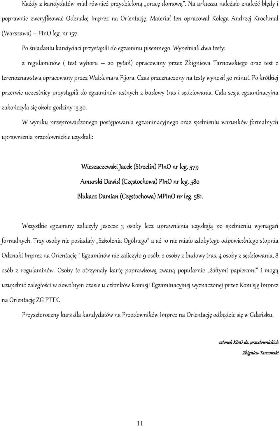 Wypełniali dwa testy: z regulaminów ( test wyboru 20 pytań) opracowany przez Zbigniewa Tarnowskiego oraz test z terenoznawstwa opracowany przez Waldemara Fijora.