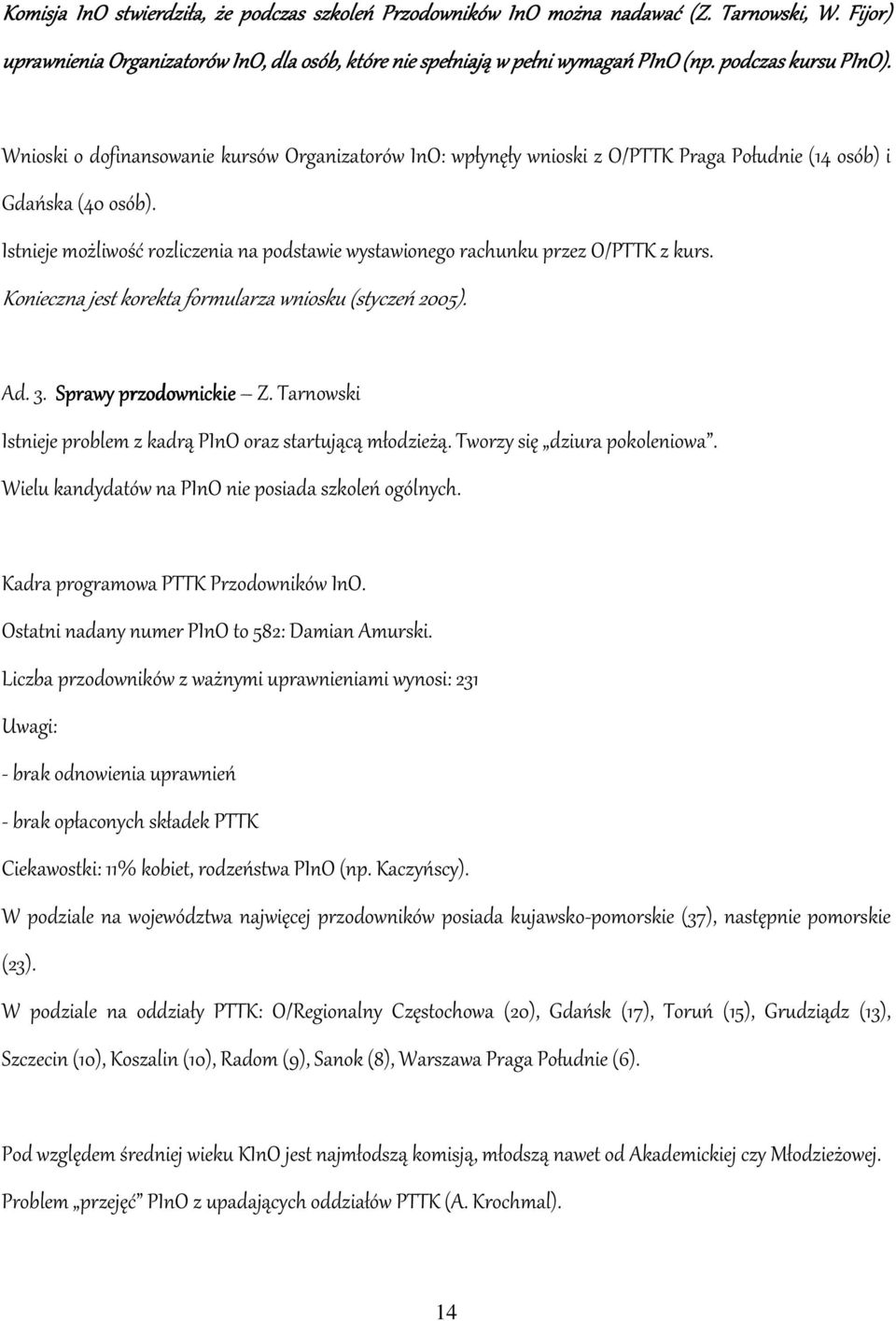 Istnieje możliwość rozliczenia na podstawie wystawionego rachunku przez O/PTTK z kurs. Konieczna jest korekta formularza wniosku (styczeń 2005). Ad. 3. Sprawy przodownickie Z.