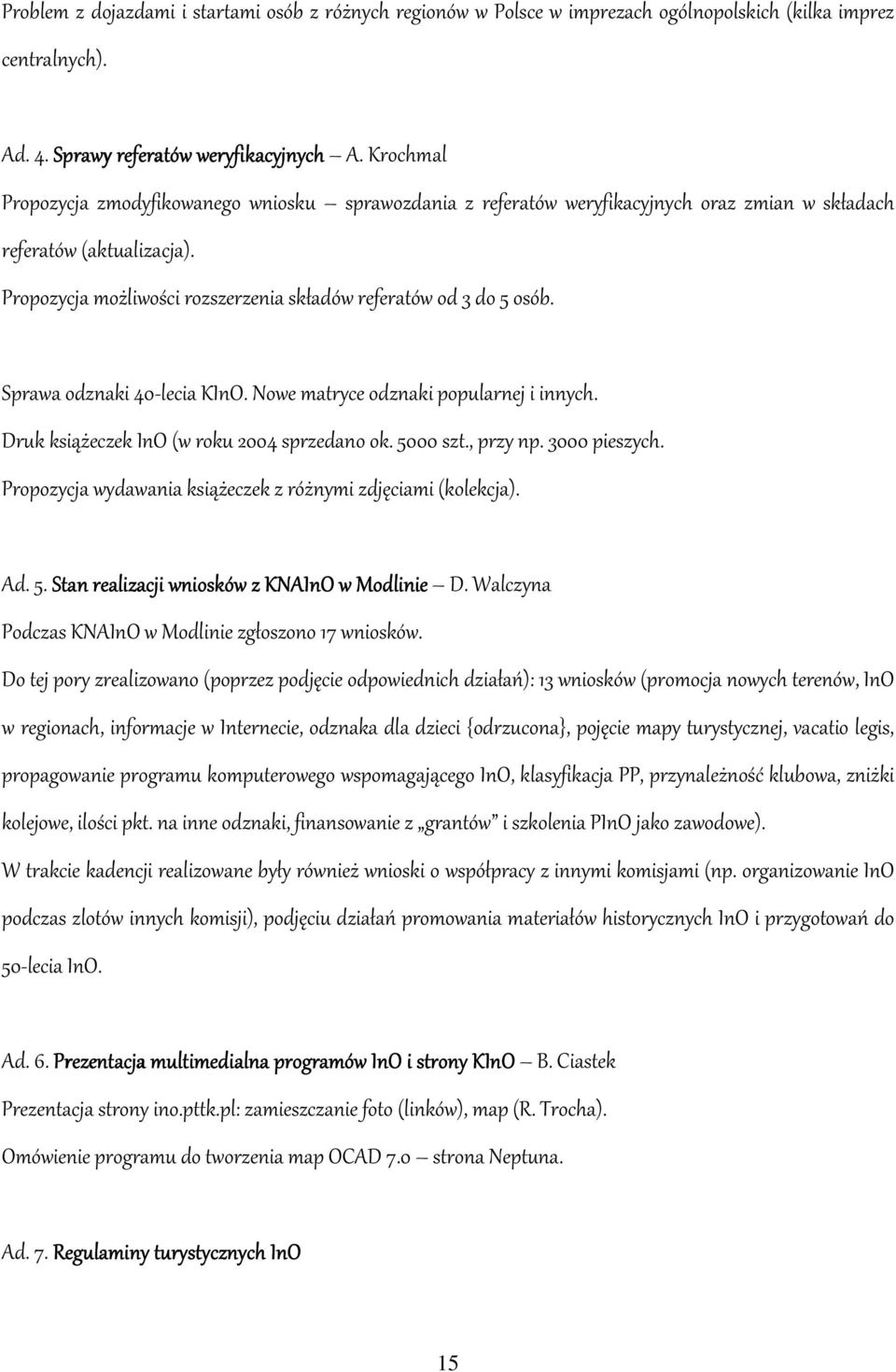 Propozycja możliwości rozszerzenia składów referatów od 3 do 5 osób. Sprawa odznaki 40-lecia KInO. Nowe matryce odznaki popularnej i innych. Druk książeczek InO (w roku 2004 sprzedano ok. 5000 szt.