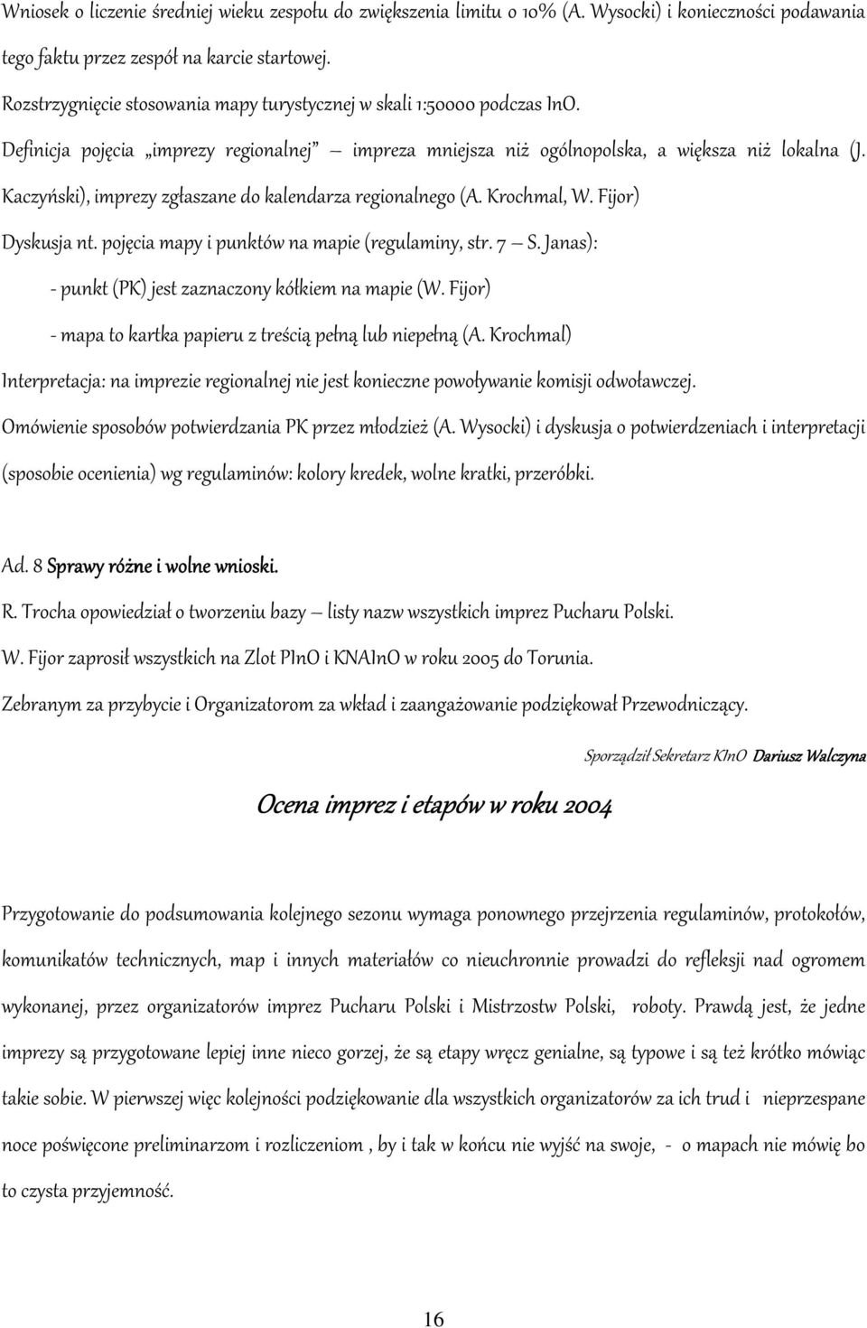 Kaczyński), imprezy zgłaszane do kalendarza regionalnego (A. Krochmal, W. Fijor) Dyskusja nt. pojęcia mapy i punktów na mapie (regulaminy, str. 7 S.