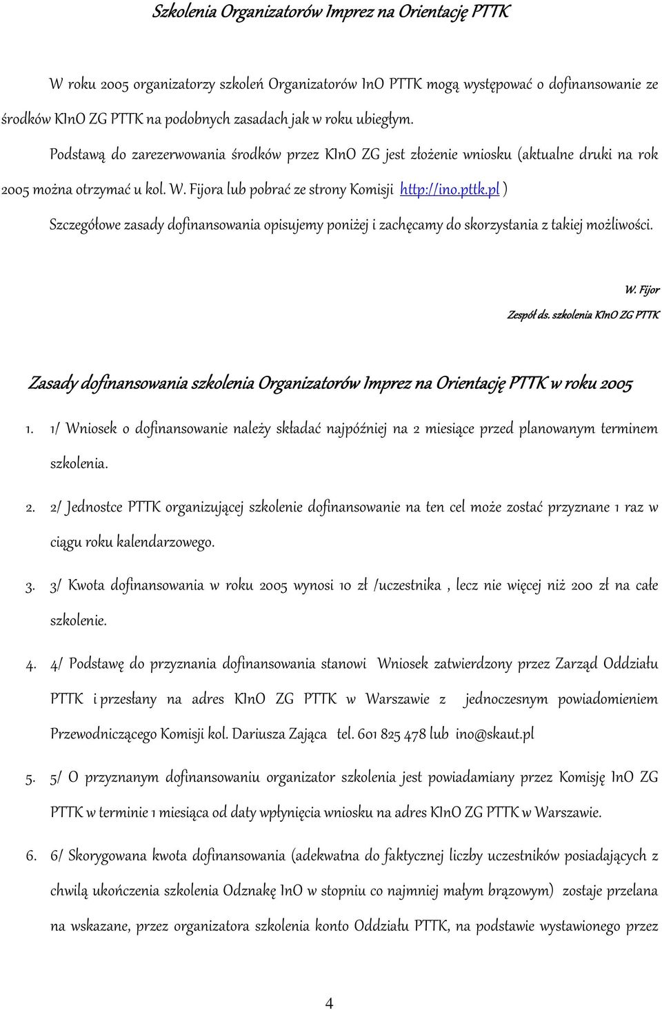 pl ) Szczegółowe zasady dofinansowania opisujemy poniżej i zachęcamy do skorzystania z takiej możliwości. W. Fijor Zespół ds.