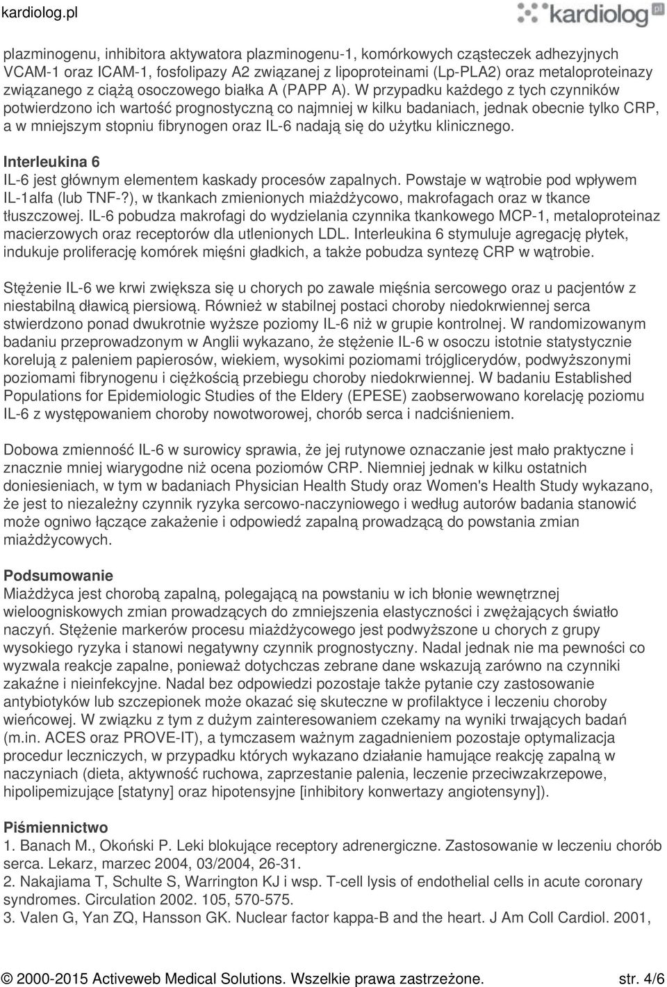 W przypadku każdego z tych czynników potwierdzono ich wartość prognostyczną co najmniej w kilku badaniach, jednak obecnie tylko CRP, a w mniejszym stopniu fibrynogen oraz IL-6 nadają się do użytku