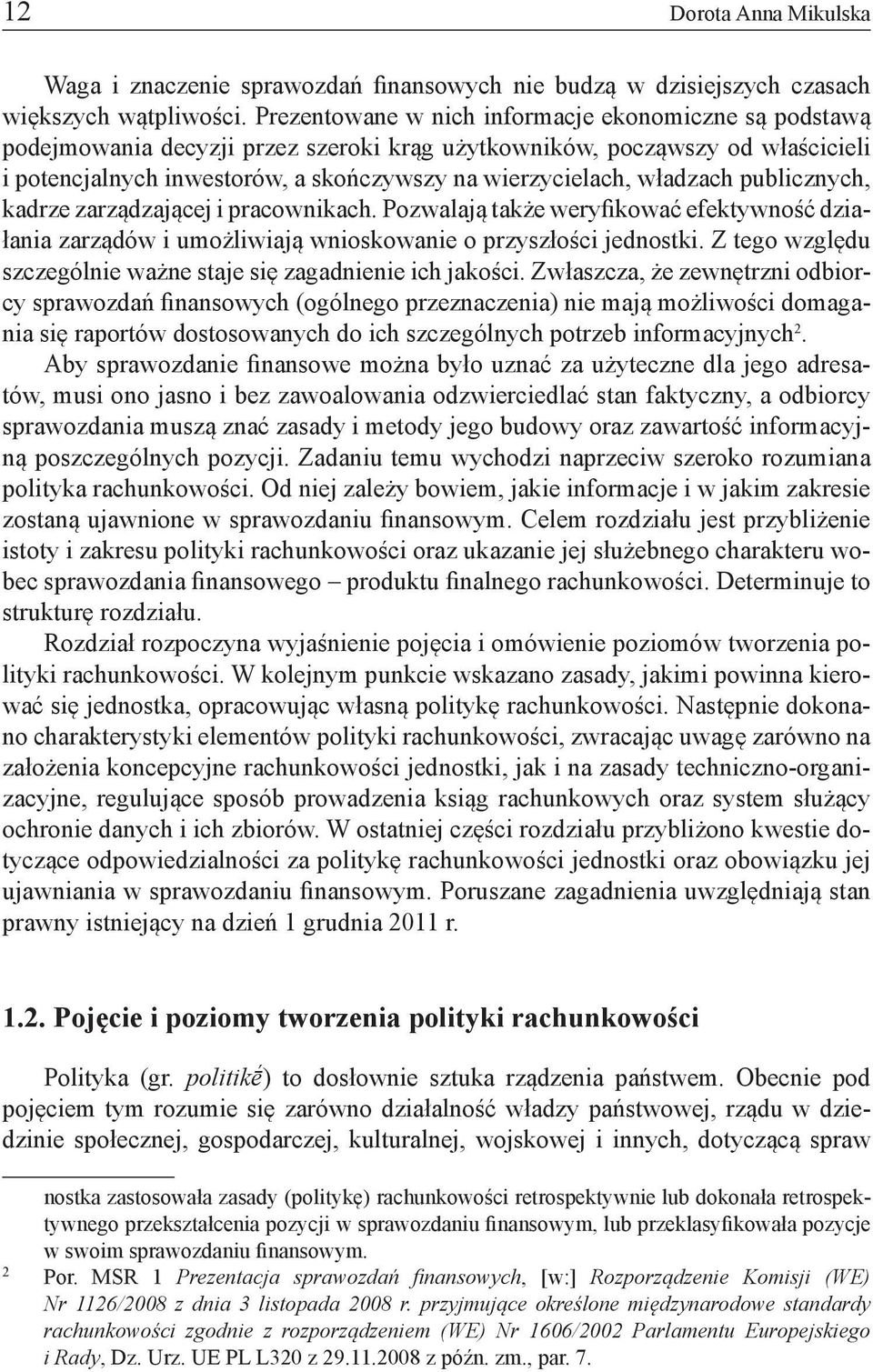 władzach publicznych, kadrze zarządzającej i pracownikach. Pozwalają także weryfikować efektywność działania zarządów i umożliwiają wnioskowanie o przyszłości jednostki.