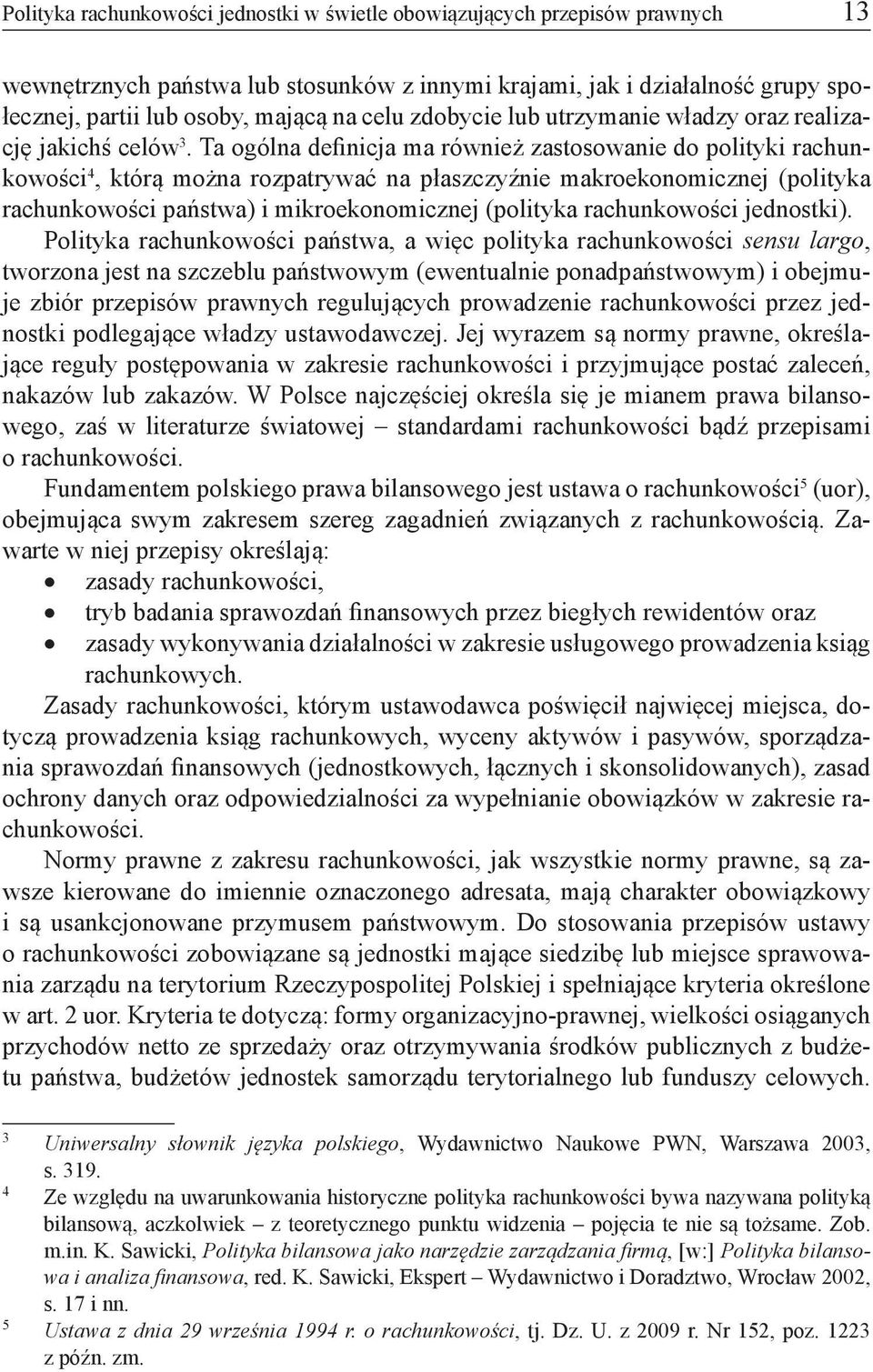 Ta ogólna definicja ma również zastosowanie do polityki rachunkowości 4, którą można rozpatrywać na płaszczyźnie makroekonomicznej (polityka rachunkowości państwa) i mikroekonomicznej (polityka