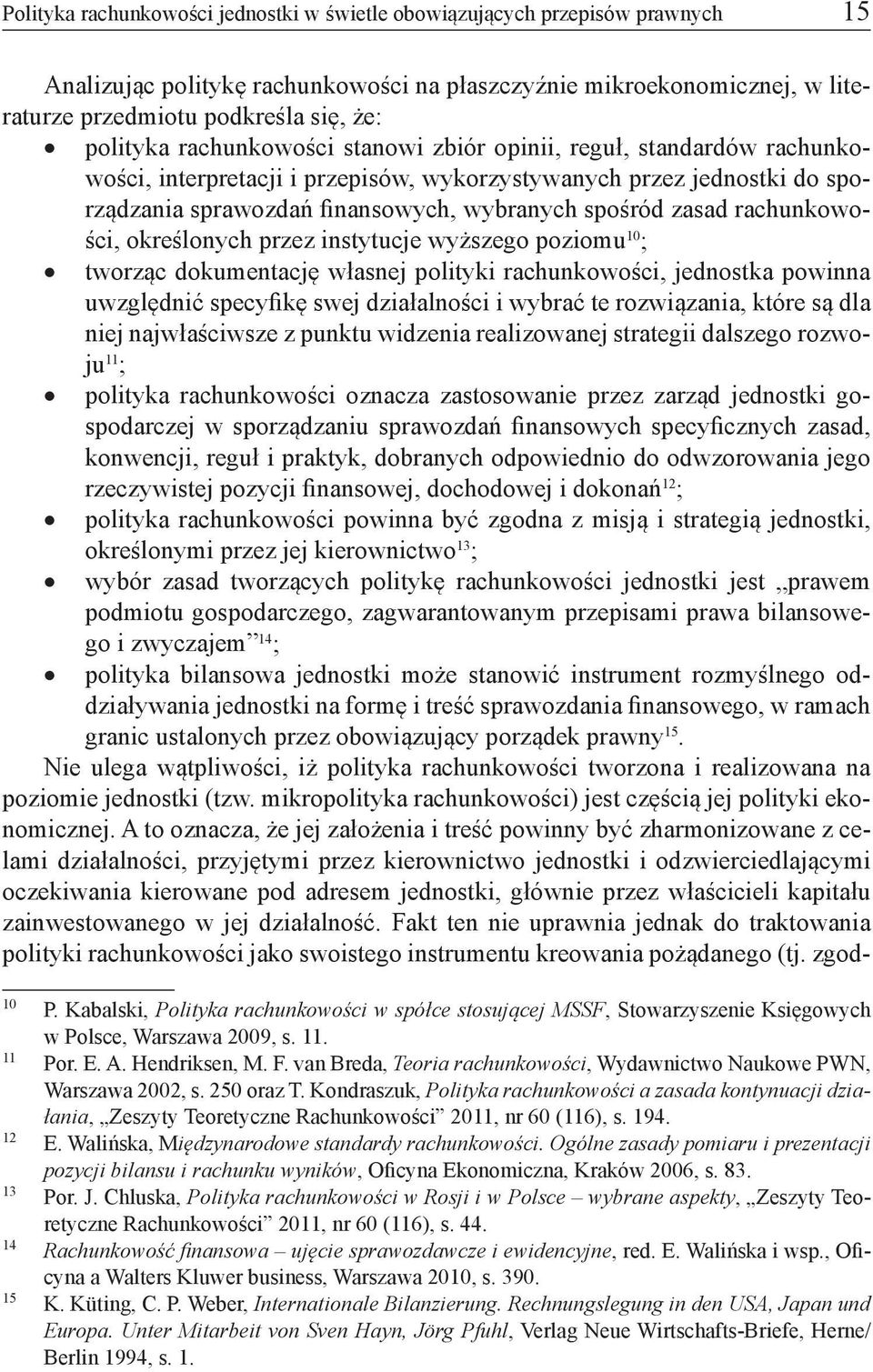 zasad rachunkowości, określonych przez instytucje wyższego poziomu 10 ; tworząc dokumentację własnej polityki rachunkowości, jednostka powinna uwzględnić specyfikę swej działalności i wybrać te