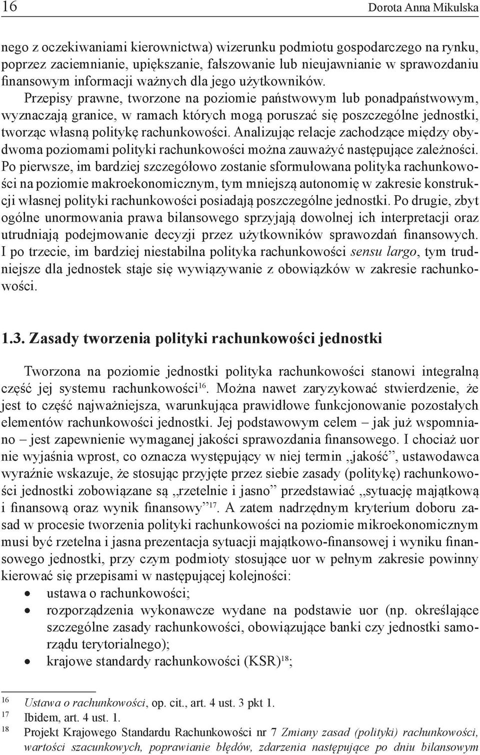 Przepisy prawne, tworzone na poziomie państwowym lub ponadpaństwowym, wyznaczają granice, w ramach których mogą poruszać się poszczególne jednostki, tworząc własną politykę rachunkowości.
