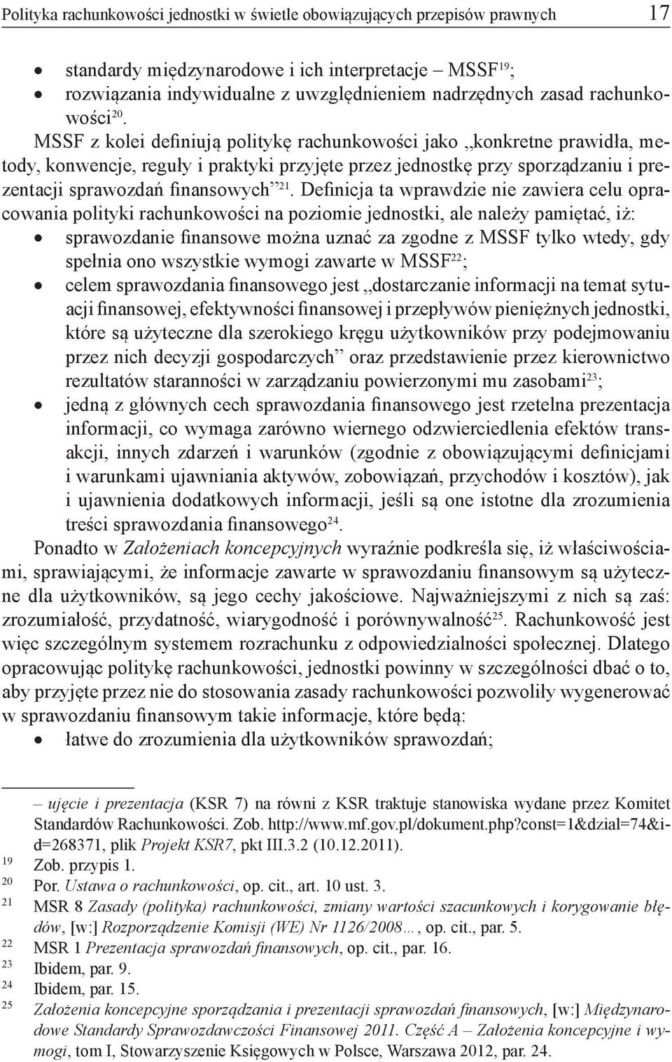 MSSF z kolei definiują politykę rachunkowości jako konkretne prawidła, metody, konwencje, reguły i praktyki przyjęte przez jednostkę przy sporządzaniu i prezentacji sprawozdań finansowych 21.