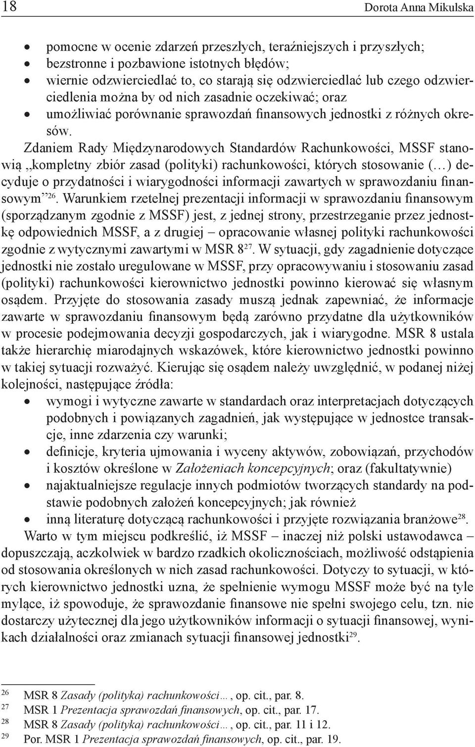 Zdaniem Rady Międzynarodowych Standardów Rachunkowości, MSSF stanowią kompletny zbiór zasad (polityki) rachunkowości, których stosowanie ( ) decyduje o przydatności i wiarygodności informacji