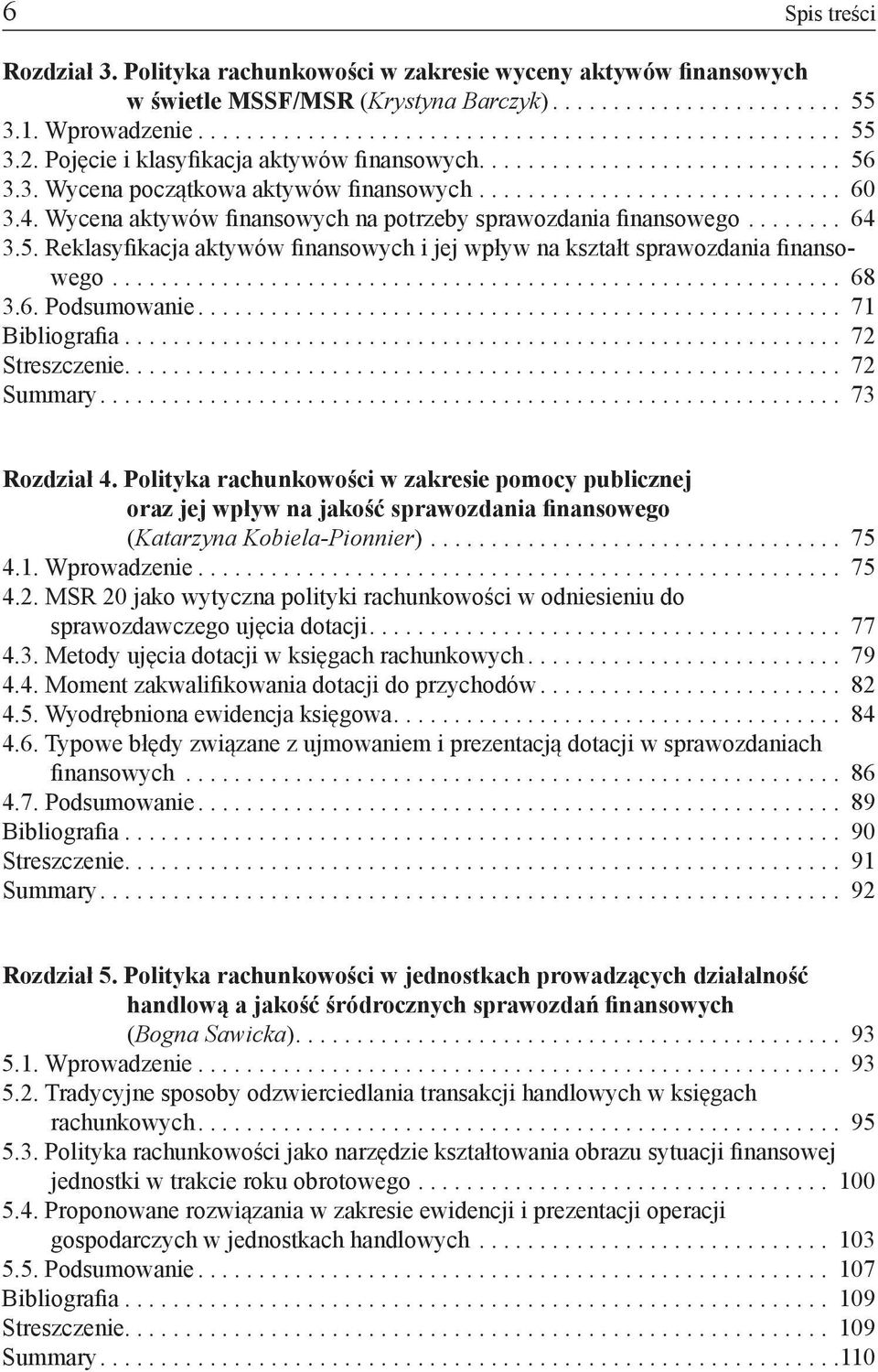 Wycena aktywów finansowych na potrzeby sprawozdania finansowego......... 64 3.5. Reklasyfikacja aktywów finansowych i jej wpływ na kształt sprawozdania finansowego............................................................. 68 3.