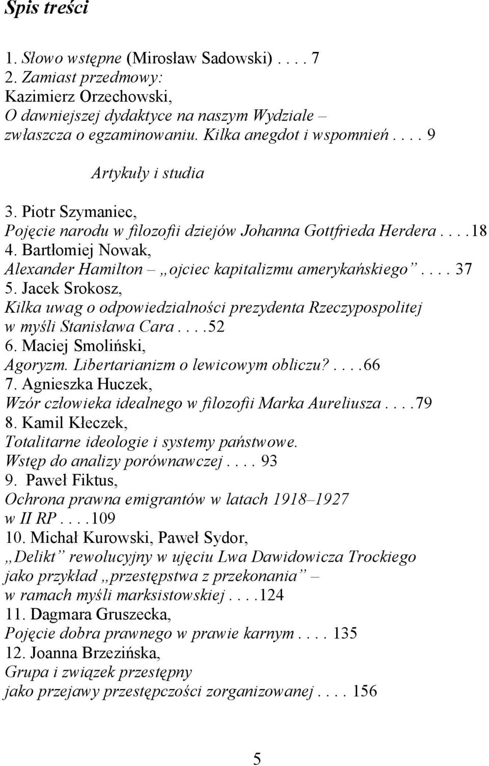 Jacek Srokosz, Kilka uwag o odpowiedzialności prezydenta Rzeczypospolitej w myśli Stanisława Cara....52 6. Maciej Smoliński, Agoryzm. Libertarianizm o lewicowym obliczu?....66 7.