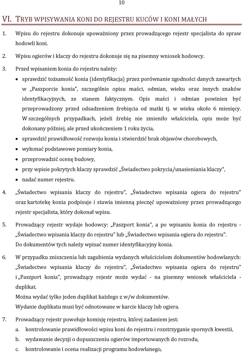 Przed wpisaniem konia do rejestru należy: sprawdzić tożsamość konia (identyfikacja) przez porównanie zgodności danych zawartych w Paszporcie konia, szczególnie opisu maści, odmian, wieku oraz innych