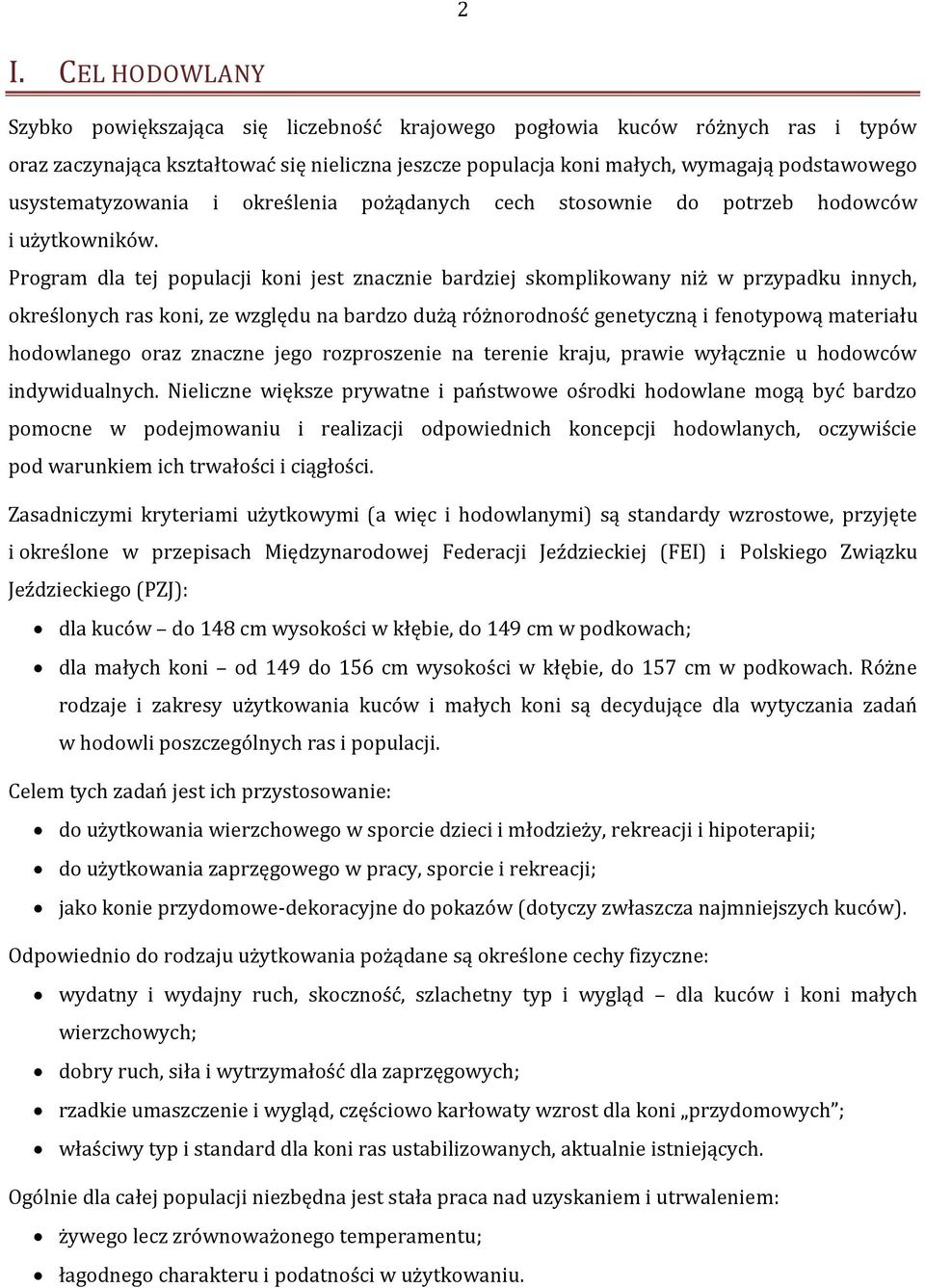 Program dla tej populacji koni jest znacznie bardziej skomplikowany niż w przypadku innych, określonych ras koni, ze względu na bardzo dużą różnorodność genetyczną i fenotypową materiału hodowlanego