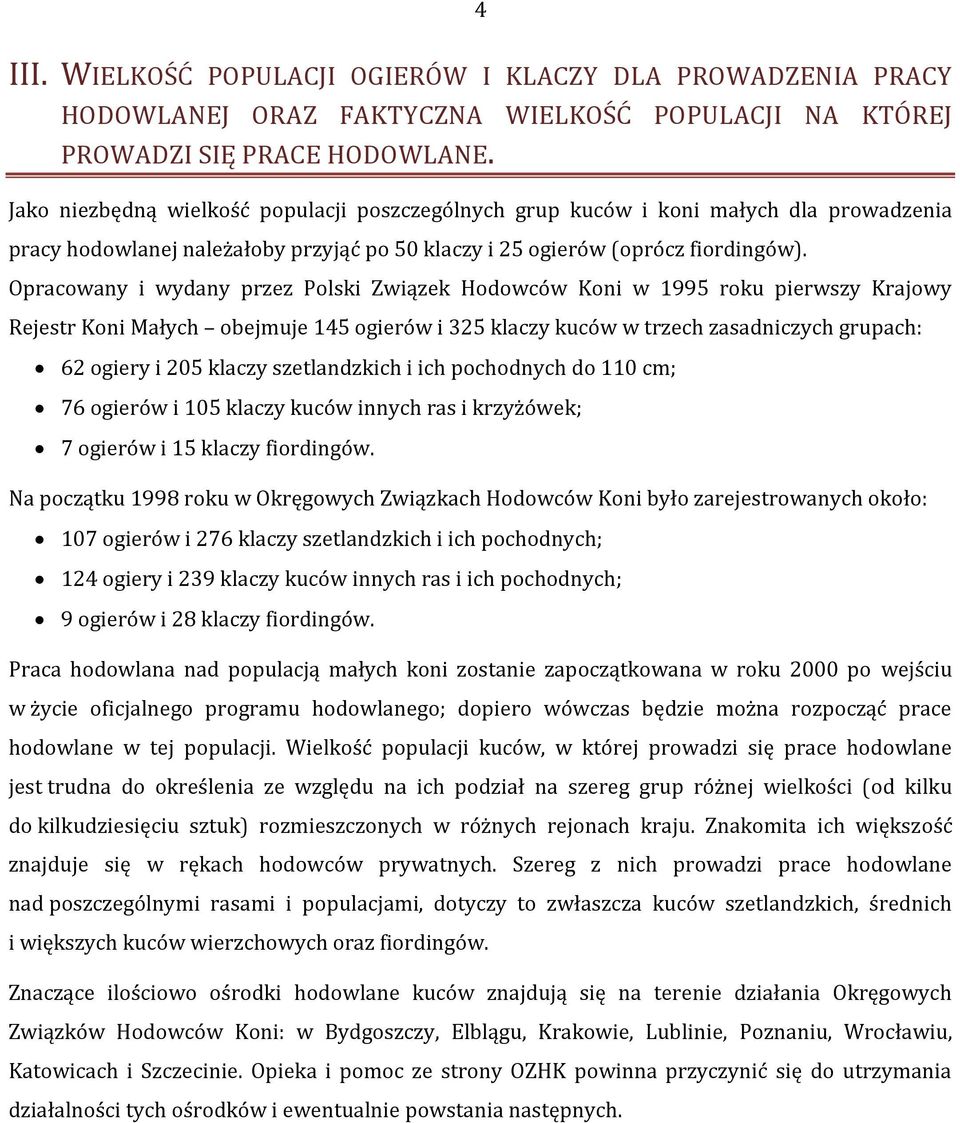 Opracowany i wydany przez Polski Związek Hodowców Koni w 1995 roku pierwszy Krajowy Rejestr Koni Małych obejmuje 145 ogierów i 325 klaczy kuców w trzech zasadniczych grupach: 62 ogiery i 205 klaczy