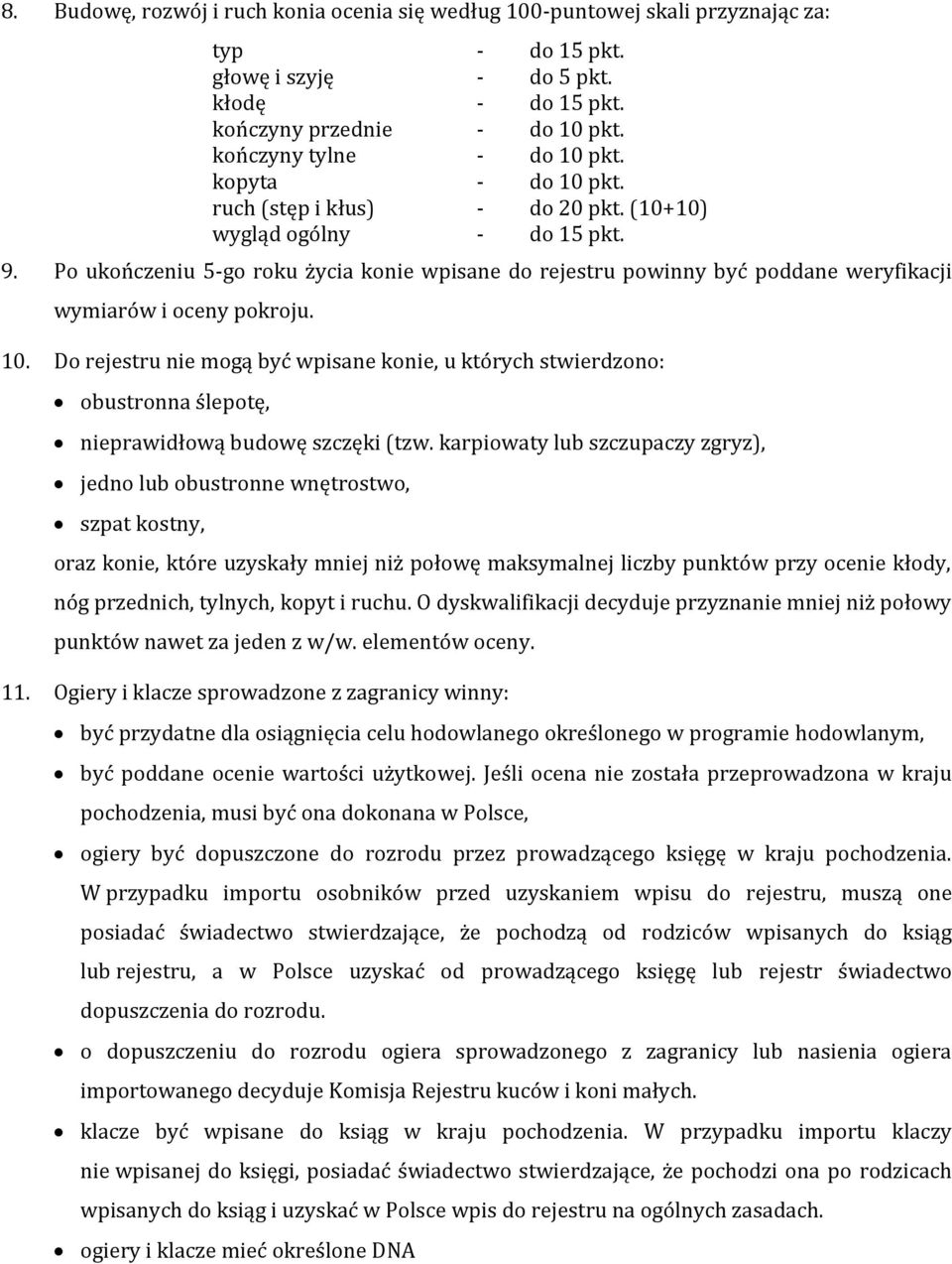 Po ukończeniu 5-go roku życia konie wpisane do rejestru powinny być poddane weryfikacji wymiarów i oceny pokroju. 10.